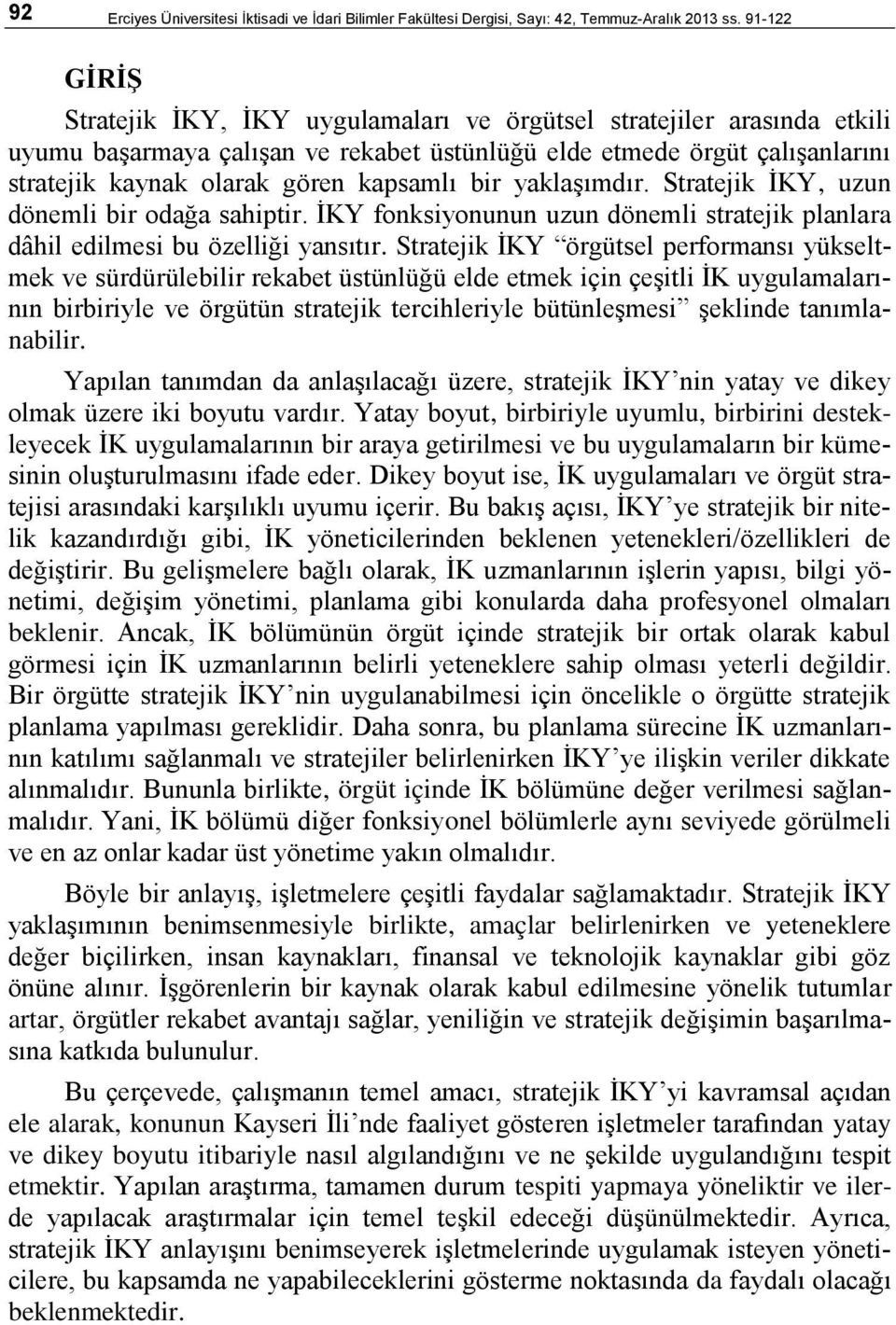 kapsamlı bir yaklaşımdır. Stratejik İKY, uzun dönemli bir odağa sahiptir. İKY fonksiyonunun uzun dönemli stratejik planlara dâhil edilmesi bu özelliği yansıtır.