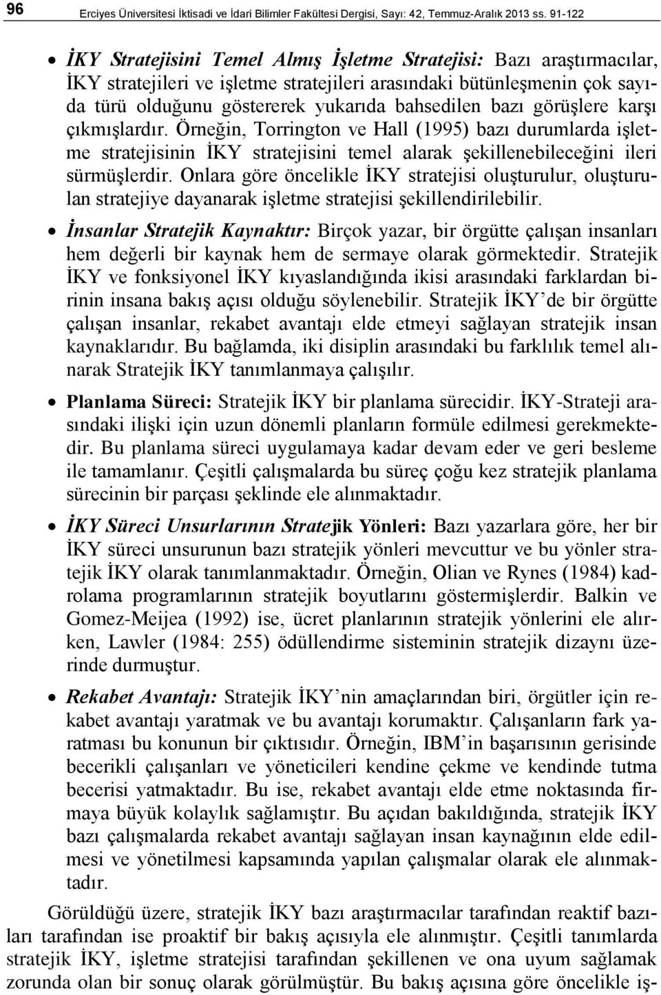 bazı görüşlere karşı çıkmışlardır. Örneğin, Torrington ve Hall (1995) bazı durumlarda işletme stratejisinin İKY stratejisini temel alarak şekillenebileceğini ileri sürmüşlerdir.