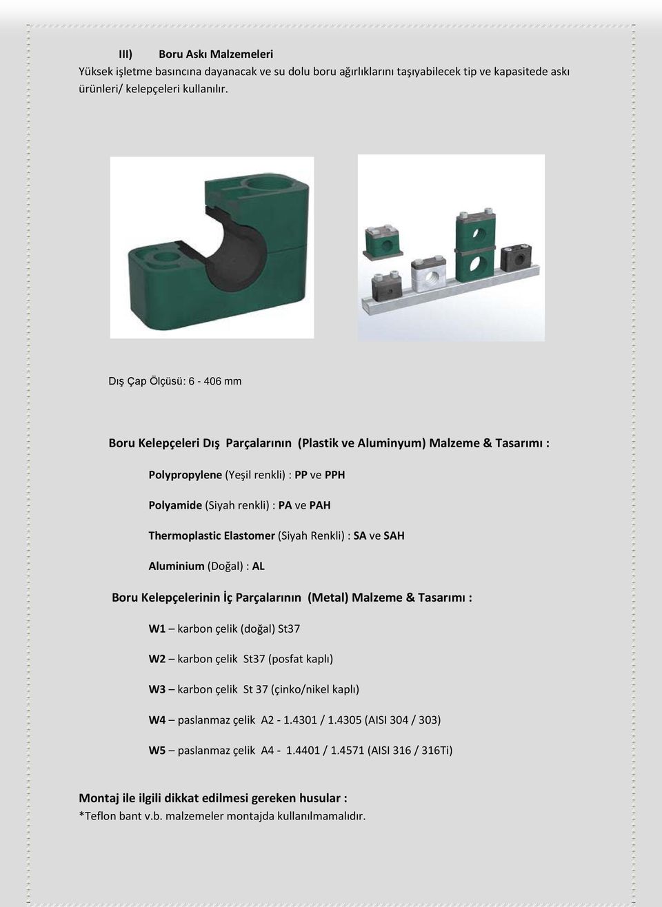 Elastomer (Siyah Renkli) : SA ve SAH Aluminium (Doğal) : AL Boru Kelepçelerinin İç Parçalarının (Metal) Malzeme & Tasarımı : W1 karbon çelik (doğal) St37 W2 karbon çelik St37 (posfat kaplı) W3 karbon