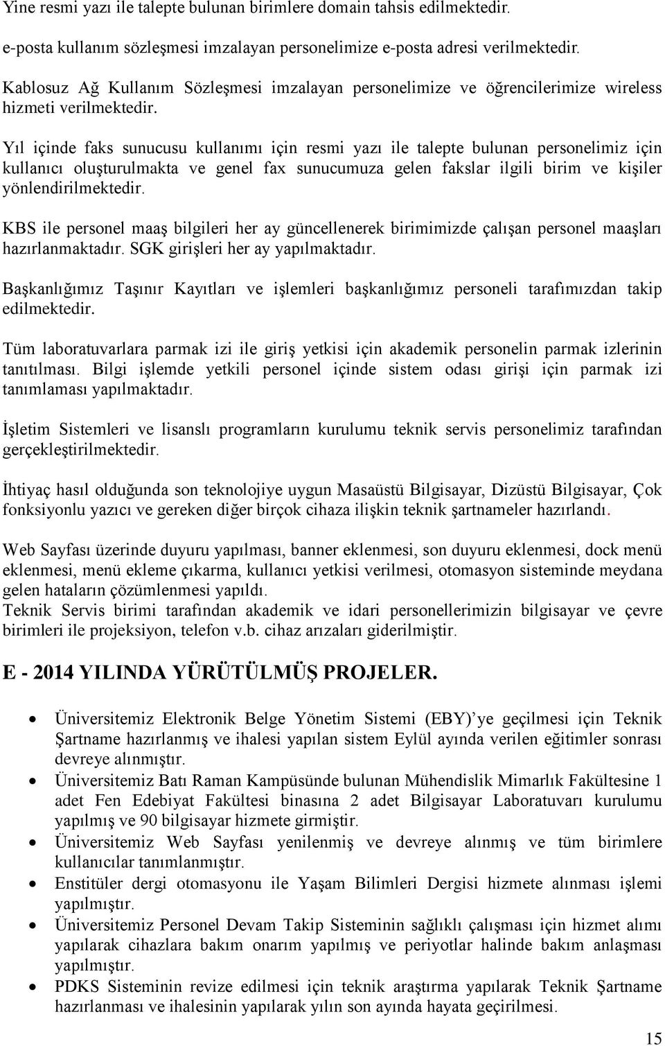 Yıl içinde faks sunucusu kullanımı için resmi yazı ile talepte bulunan personelimiz için kullanıcı oluşturulmakta ve genel fax sunucumuza gelen fakslar ilgili birim ve kişiler yönlendirilmektedir.