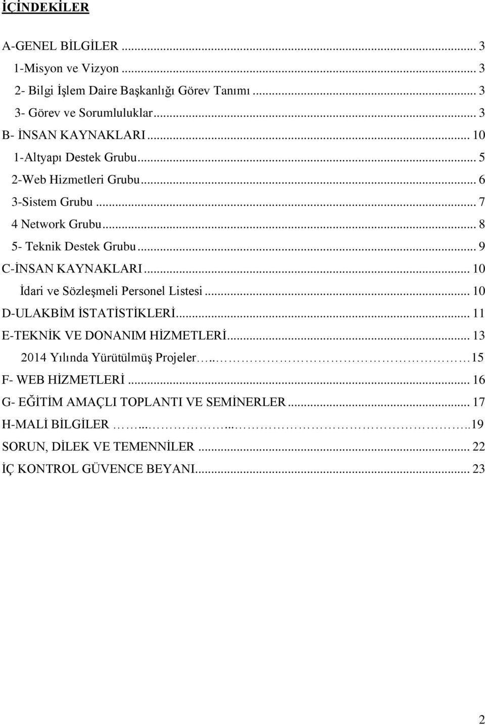 .. 10 İdari ve Sözleşmeli Personel Listesi... 10 D-ULAKBİM İSTATİSTİKLERİ... 11 E-TEKNİK VE DONANIM HİZMETLERİ... 13 2014 Yılında Yürütülmüş Projeler.