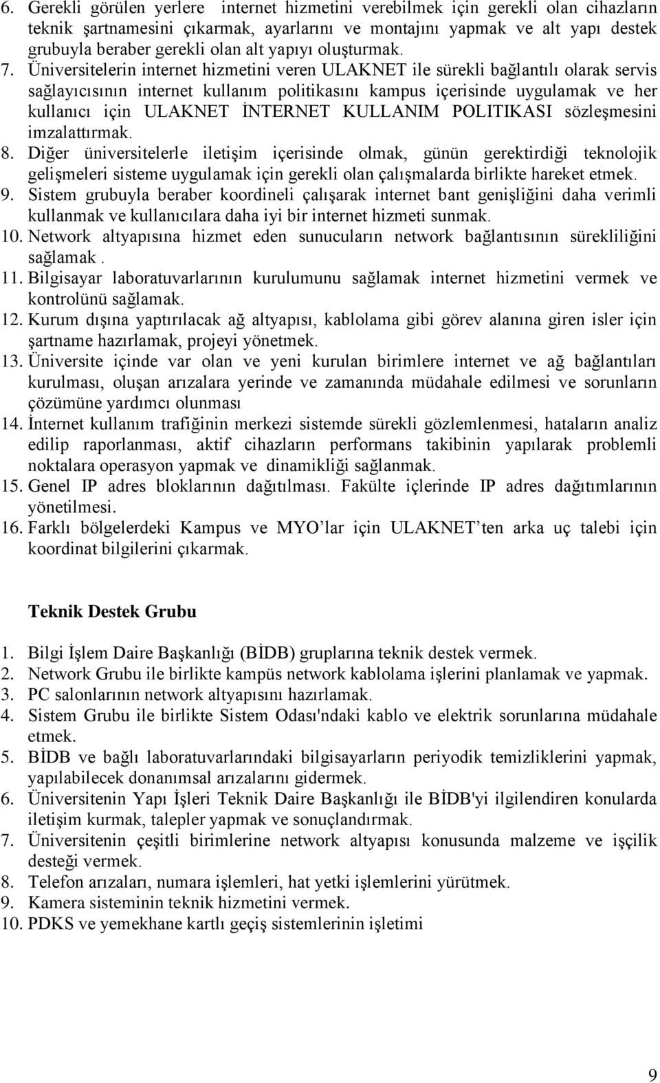 Üniversitelerin internet hizmetini veren ULAKNET ile sürekli bağlantılı olarak servis sağlayıcısının internet kullanım politikasını kampus içerisinde uygulamak ve her kullanıcı için ULAKNET İNTERNET