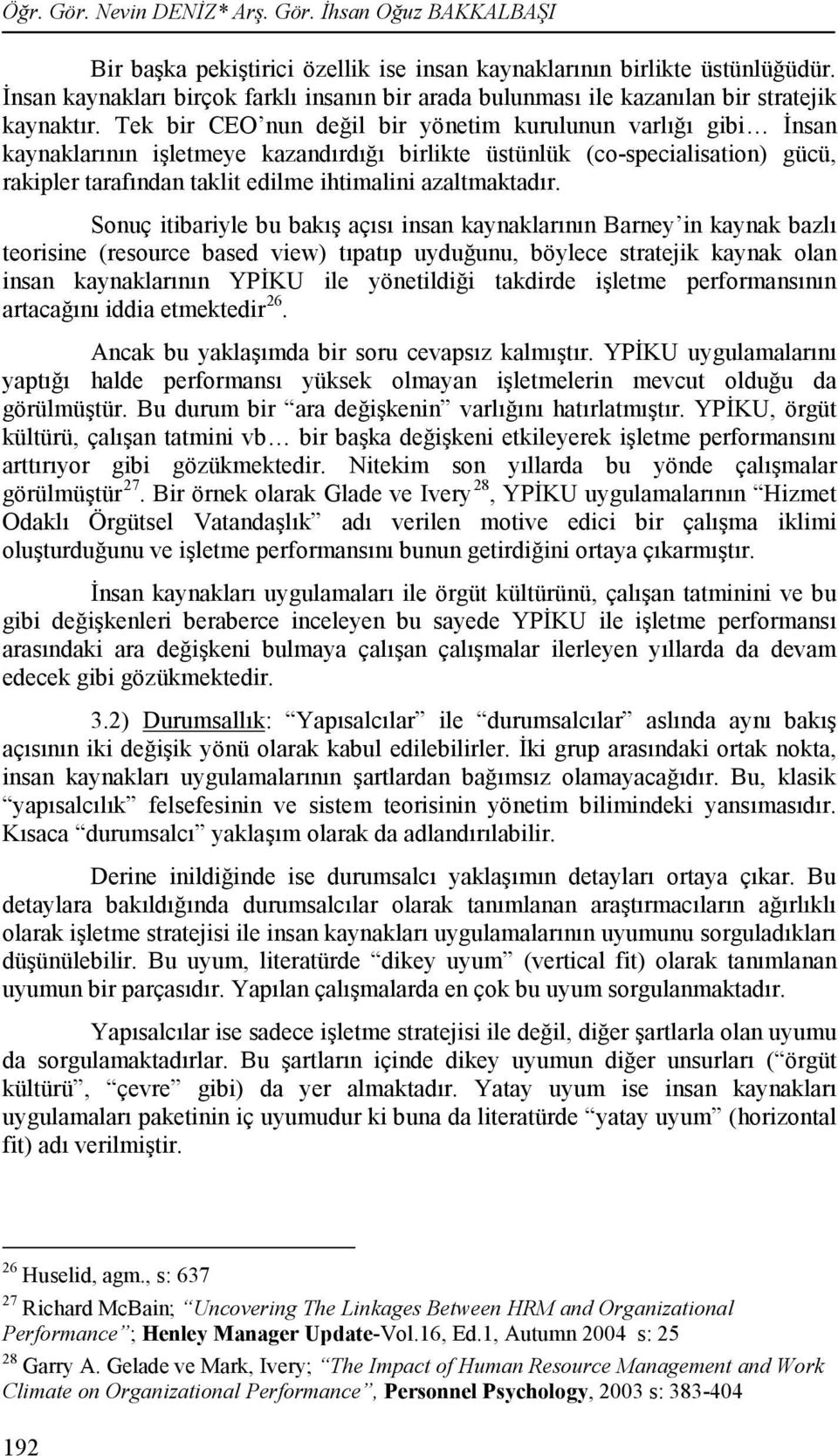 Tek bir CEO nun değil bir yönetim kurulunun varlığı gibi İnsan kaynaklarının işletmeye kazandırdığı birlikte üstünlük (co-specialisation) gücü, rakipler tarafından taklit edilme ihtimalini