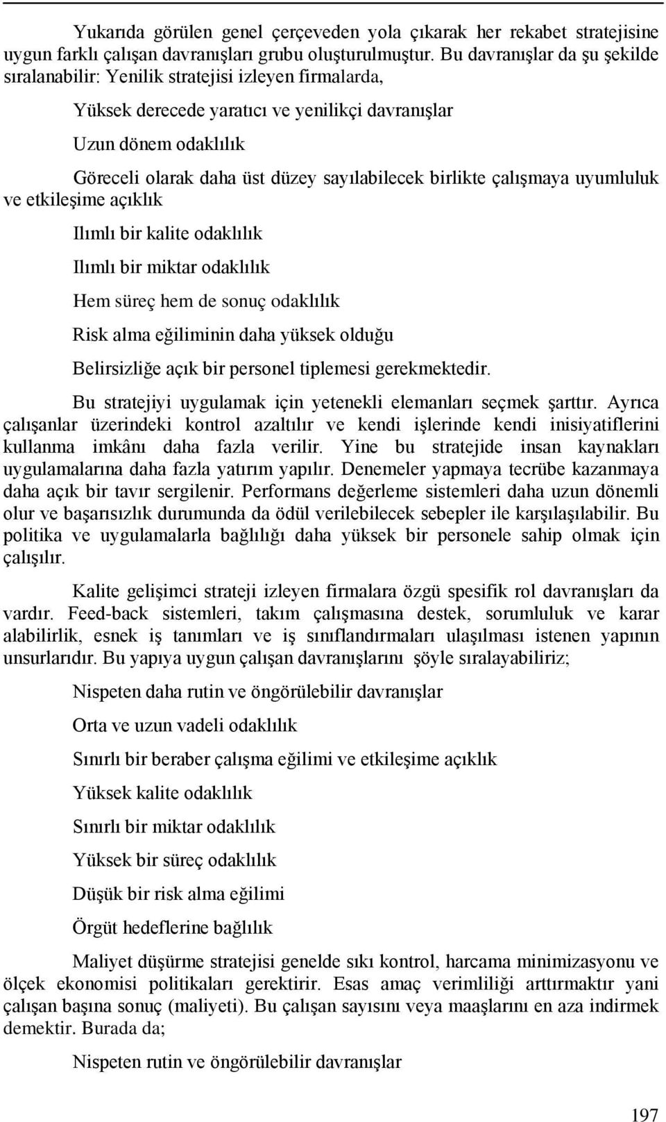 birlikte çalışmaya uyumluluk ve etkileşime açıklık Ilımlı bir kalite odaklılık Ilımlı bir miktar odaklılık Hem süreç hem de sonuç odaklılık Risk alma eğiliminin daha yüksek olduğu Belirsizliğe açık