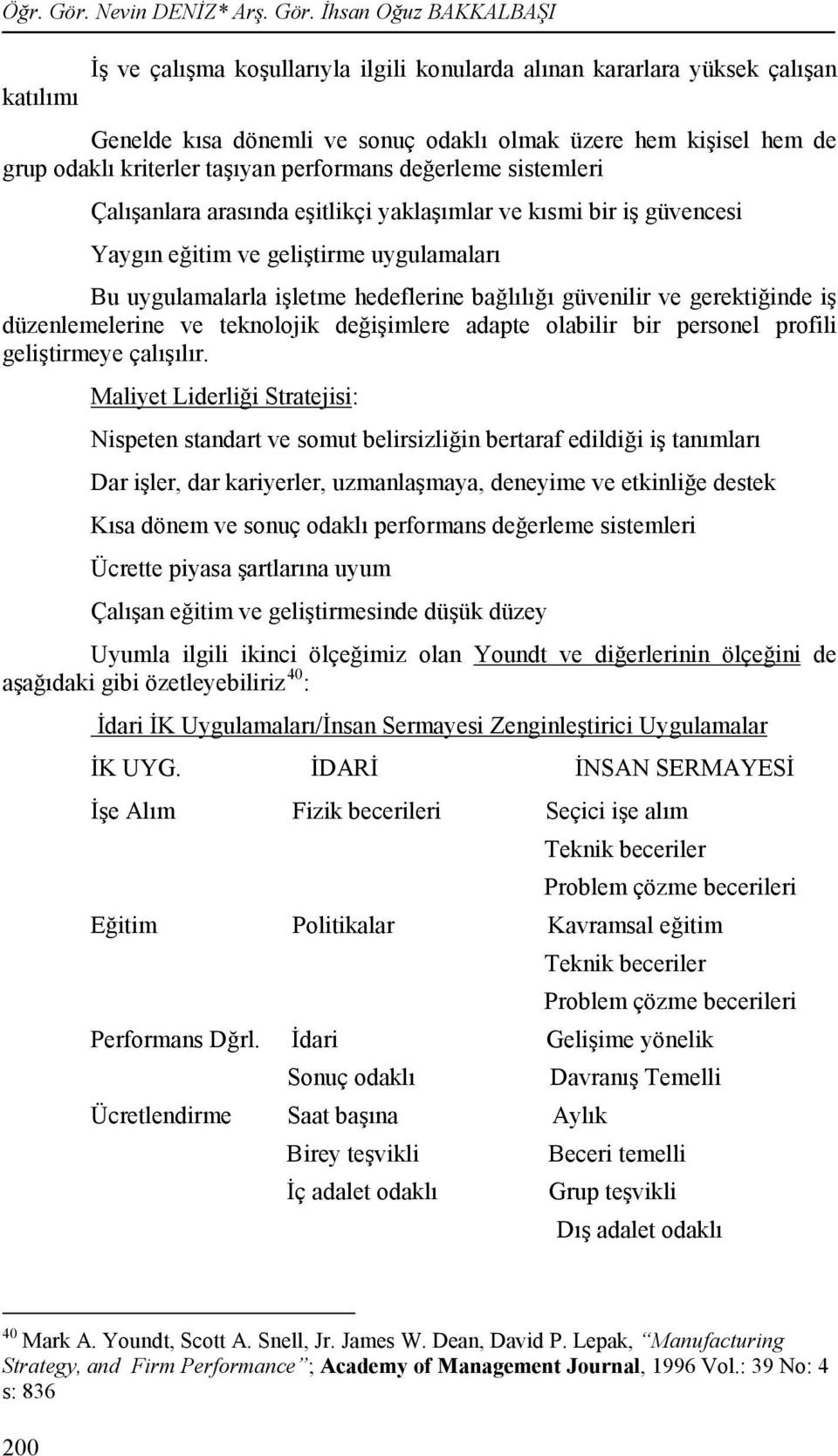 İhsan Oğuz BAKKALBAŞI katılımı İş ve çalışma koşullarıyla ilgili konularda alınan kararlara yüksek çalışan Genelde kısa dönemli ve sonuç odaklı olmak üzere hem kişisel hem de grup odaklı kriterler