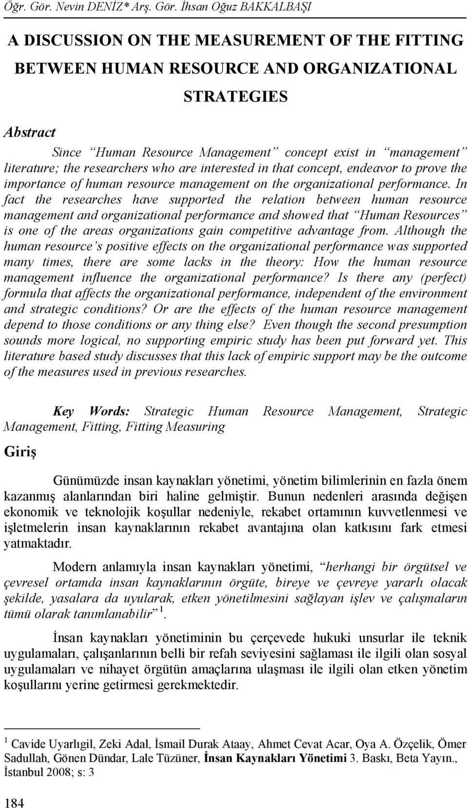 İhsan Oğuz BAKKALBAŞI A DISCUSSION ON THE MEASUREMENT OF THE FITTING BETWEEN HUMAN RESOURCE AND ORGANIZATIONAL STRATEGIES Abstract Since Human Resource Management concept exist in management