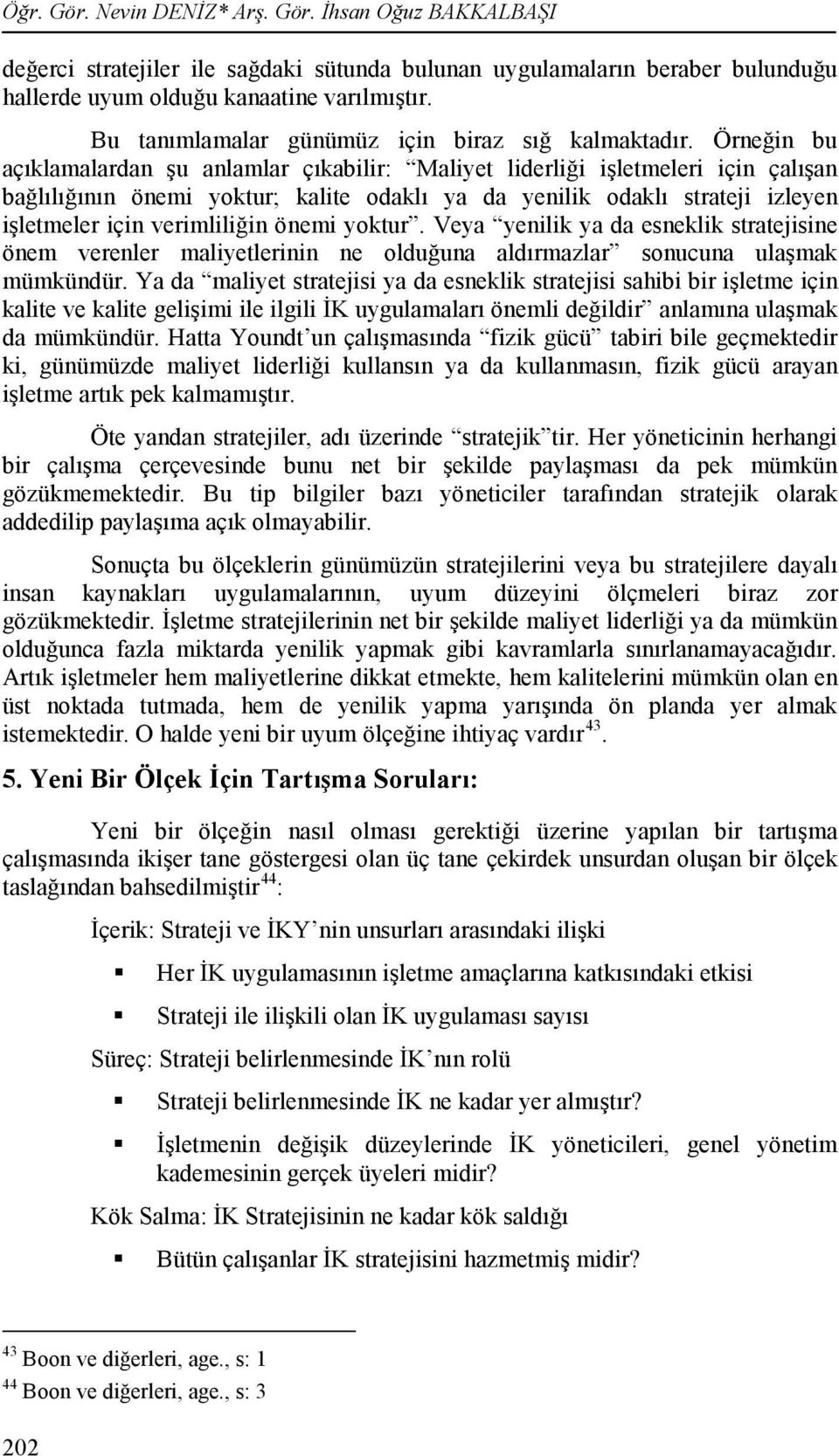 Örneğin bu açıklamalardan şu anlamlar çıkabilir: Maliyet liderliği işletmeleri için çalışan bağlılığının önemi yoktur; kalite odaklı ya da yenilik odaklı strateji izleyen işletmeler için verimliliğin