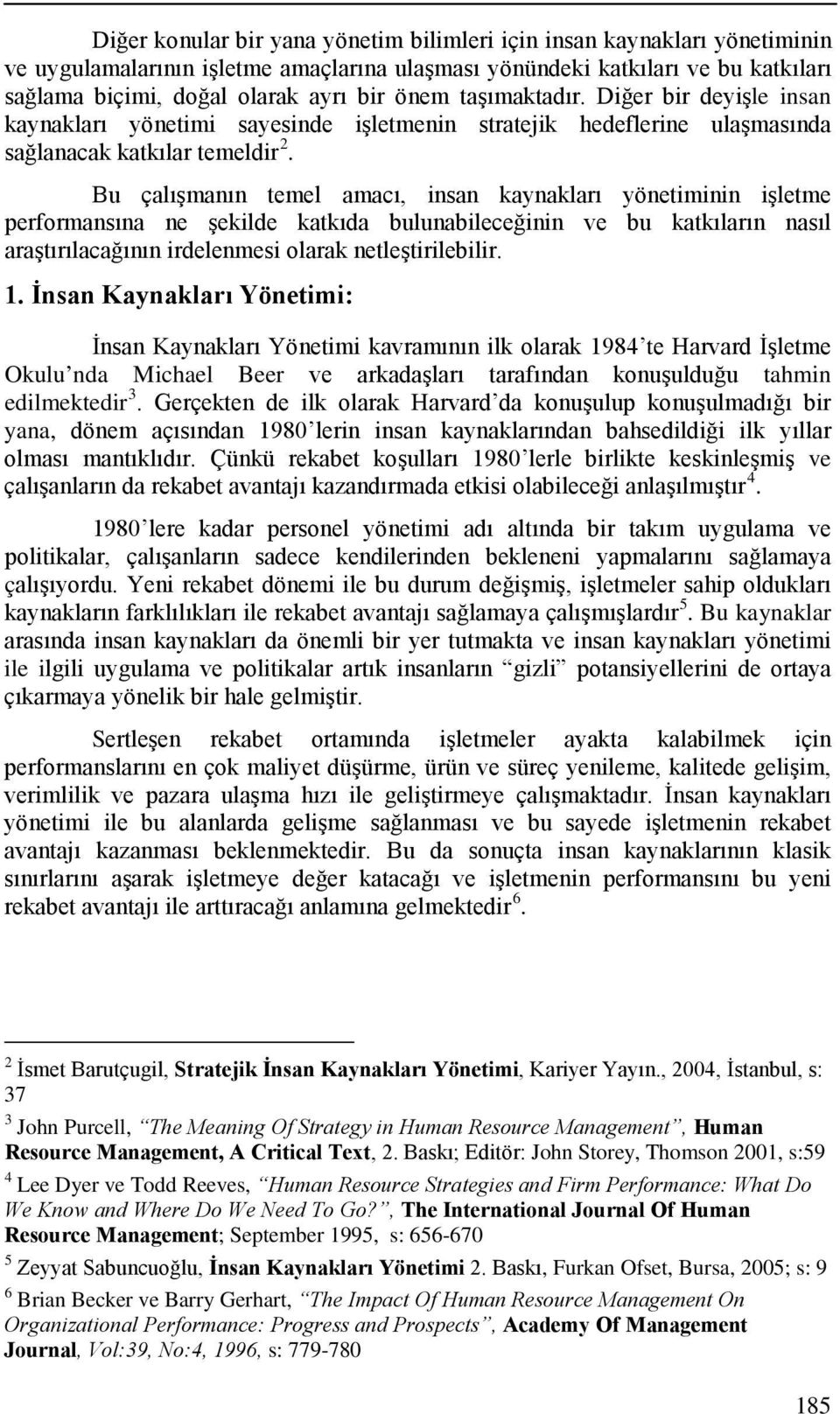 Bu çalışmanın temel amacı, insan kaynakları yönetiminin işletme performansına ne şekilde katkıda bulunabileceğinin ve bu katkıların nasıl araştırılacağının irdelenmesi olarak netleştirilebilir. 1.