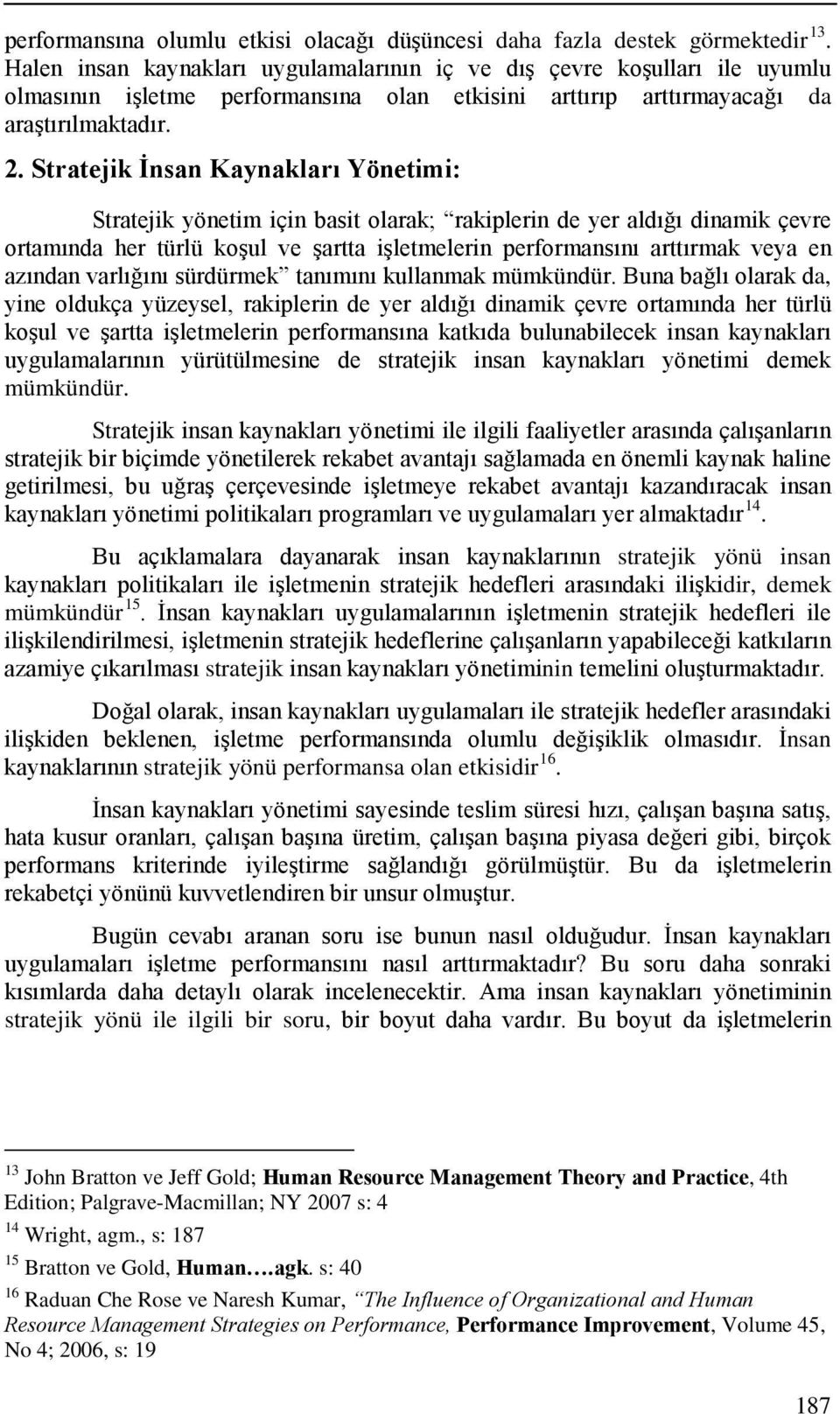 Stratejik İnsan Kaynakları Yönetimi: Stratejik yönetim için basit olarak; rakiplerin de yer aldığı dinamik çevre ortamında her türlü koşul ve şartta işletmelerin performansını arttırmak veya en