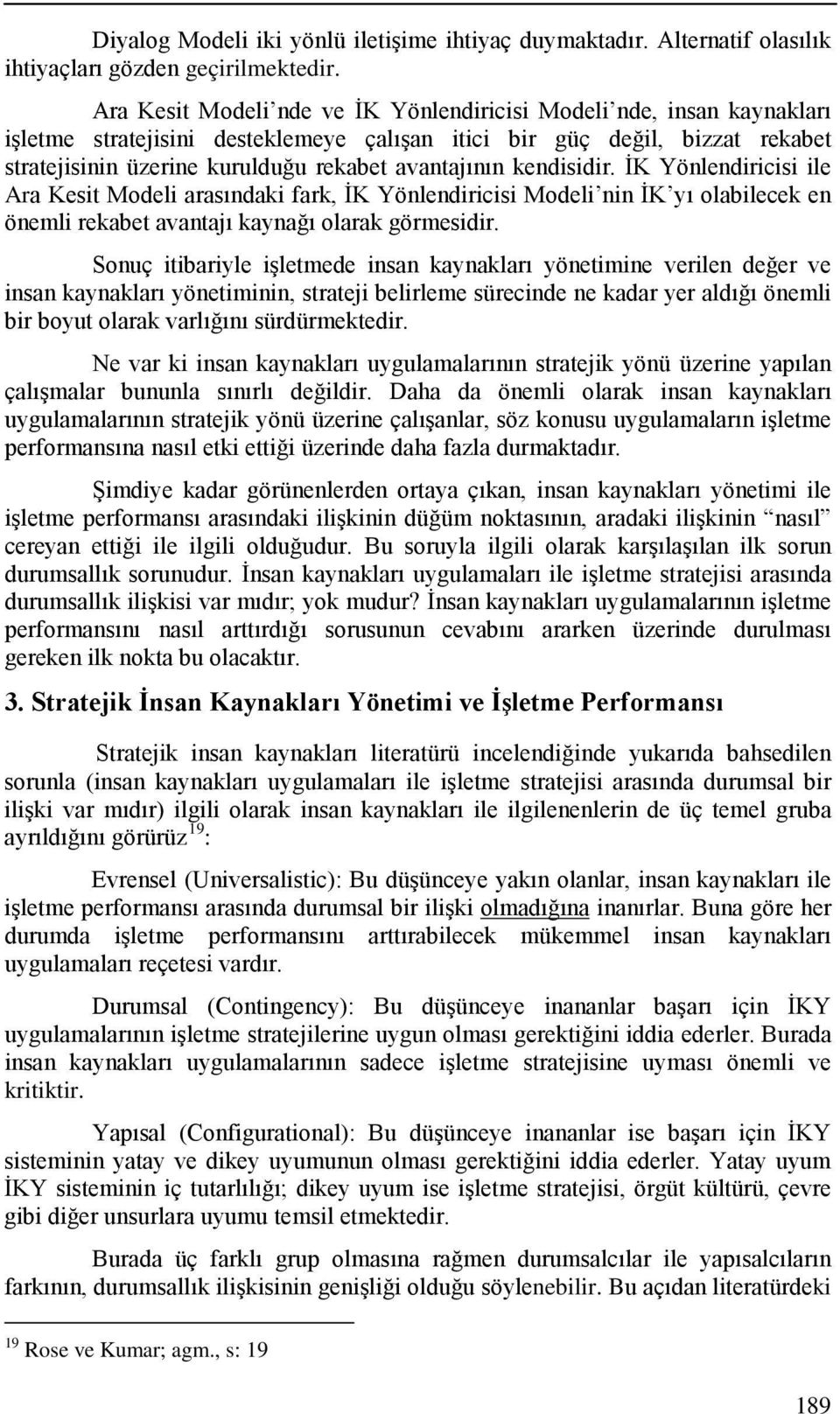 avantajının kendisidir. İK Yönlendiricisi ile Ara Kesit Modeli arasındaki fark, İK Yönlendiricisi Modeli nin İK yı olabilecek en önemli rekabet avantajı kaynağı olarak görmesidir.