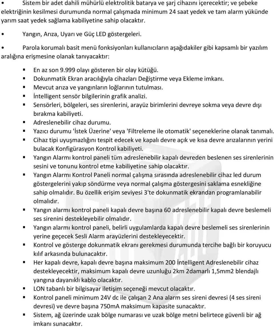 Parola korumalı basit menü fonksiyonları kullanıcıların aşağıdakiler gibi kapsamlı bir yazılım aralığına erişmesine olanak tanıyacaktır: En az son 9.999 olayı gösteren bir olay kütüğü.