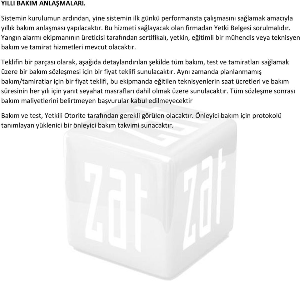 Yangın alarmı ekipmanının üreticisi tarafından sertifikalı, yetkin, eğitimli bir mühendis veya teknisyen bakım ve tamirat hizmetleri mevcut Teklifin bir parçası olarak, aşağıda detaylandırılan