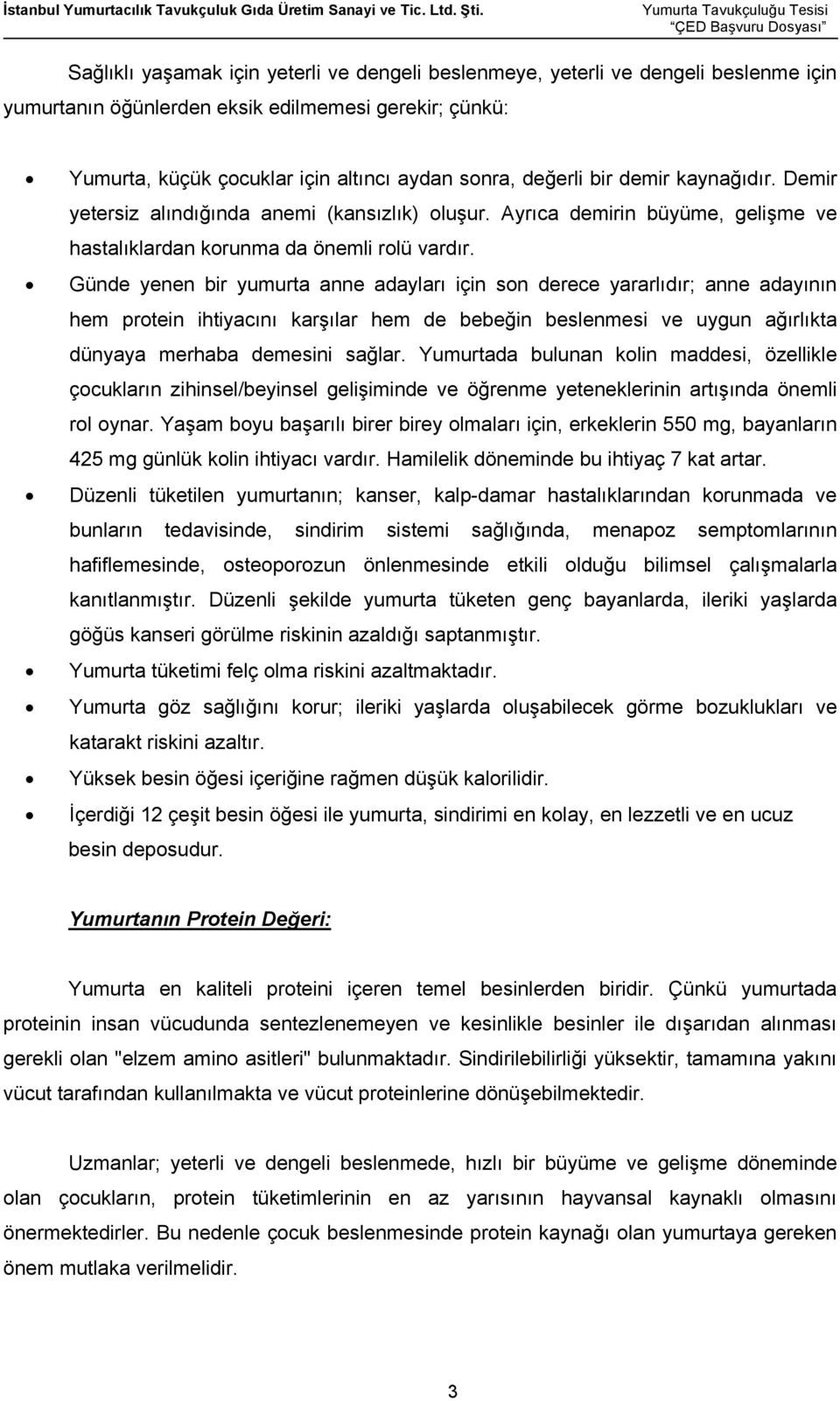 Günde yenen bir yumurta anne adayları için son derece yararlıdır; anne adayının hem protein ihtiyacını karşılar hem de bebeğin beslenmesi ve uygun ağırlıkta dünyaya merhaba demesini sağlar.