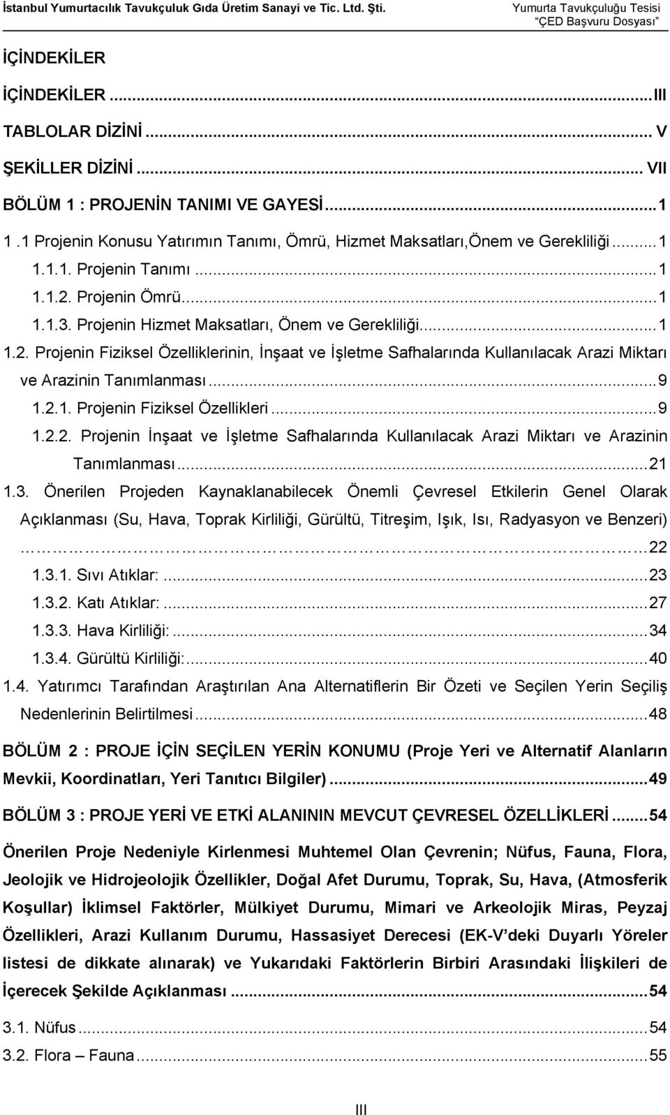 .. 9 1.2.1. Projenin Fiziksel Özellikleri... 9 1.2.2. Projenin İnşaat ve İşletme Safhalarında Kullanılacak Arazi Miktarı ve Arazinin Tanımlanması... 21 1.3.