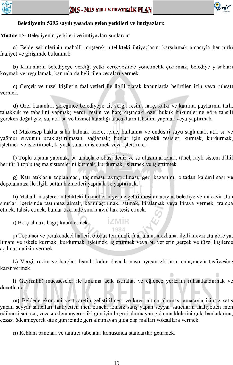 b) Kanunların belediyeye verdiği yetki çerçevesinde yönetmelik çıkarmak, belediye yasakları koymak ve uygulamak, kanunlarda belirtilen cezaları vermek.