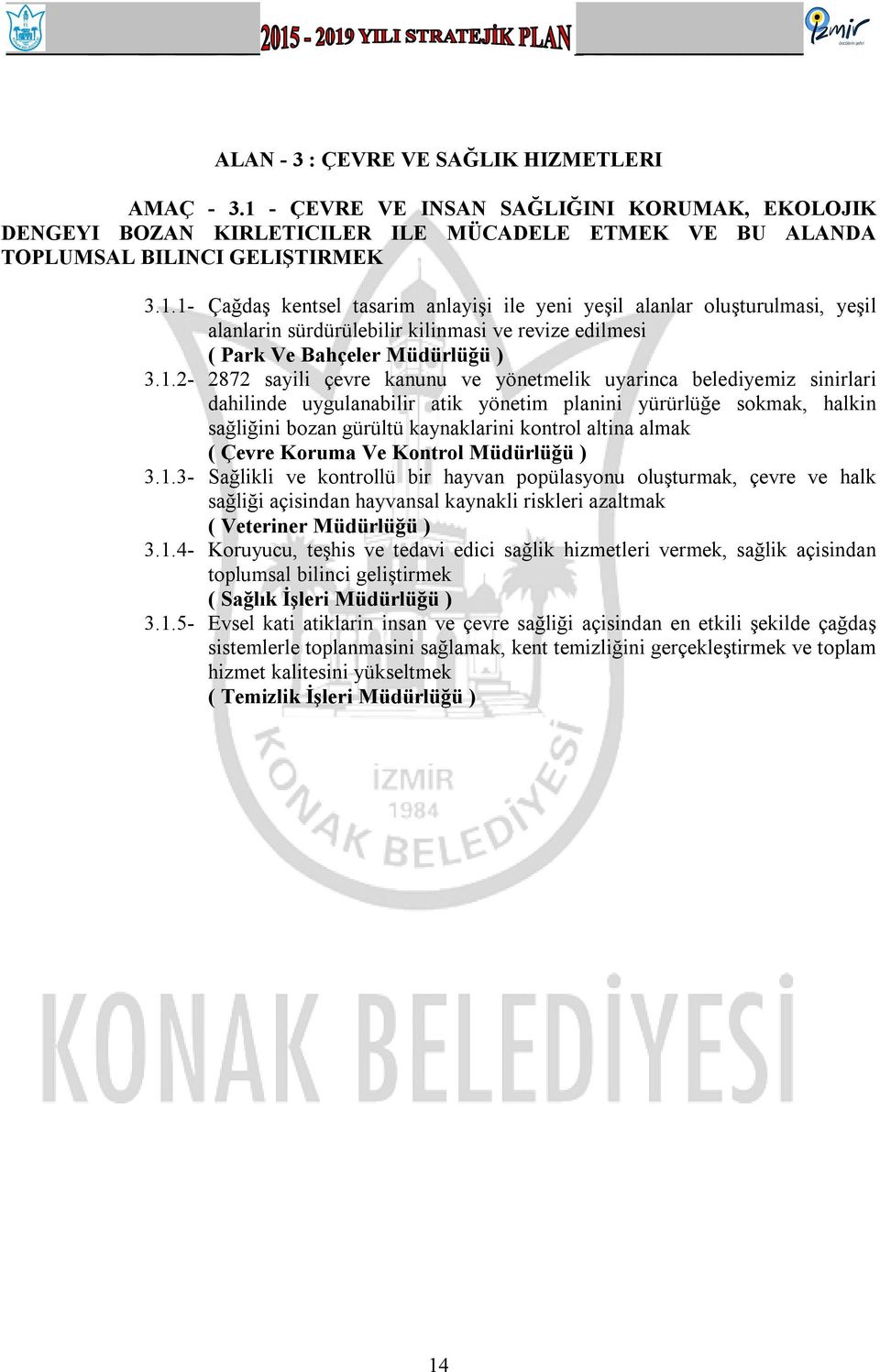 .- 87 sayili çevre kanunu ve yönetmelik uyarinca belediyemiz sinirlari dahilinde uygulanabilir atik yönetim planini yürürlüğe sokmak, halkin sağliğini bozan gürültü kaynaklarini kontrol altina almak