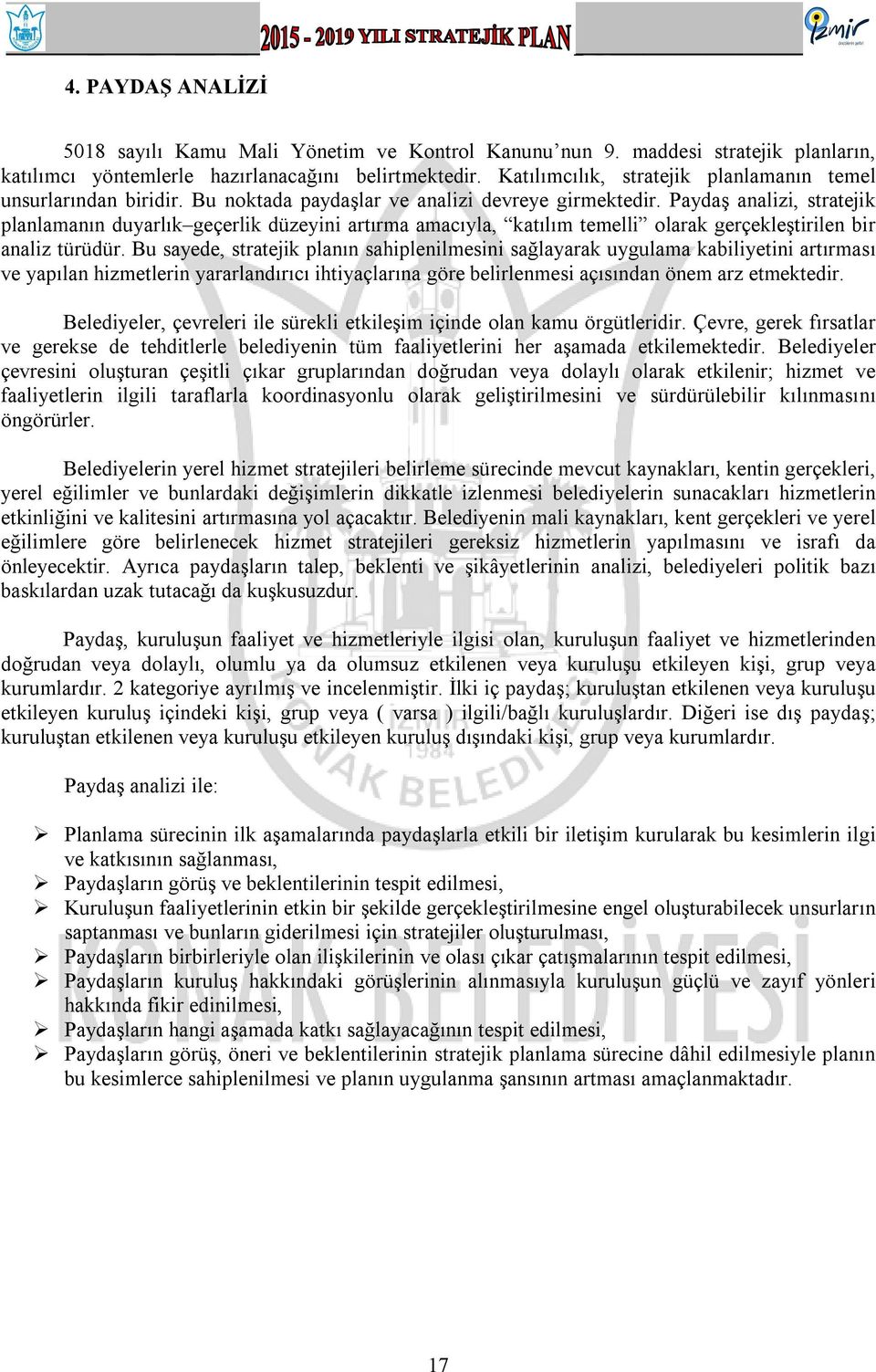 Paydaş analizi, stratejik planlamanın duyarlık geçerlik düzeyini artırma amacıyla, katılım temelli olarak gerçekleştirilen bir analiz türüdür.