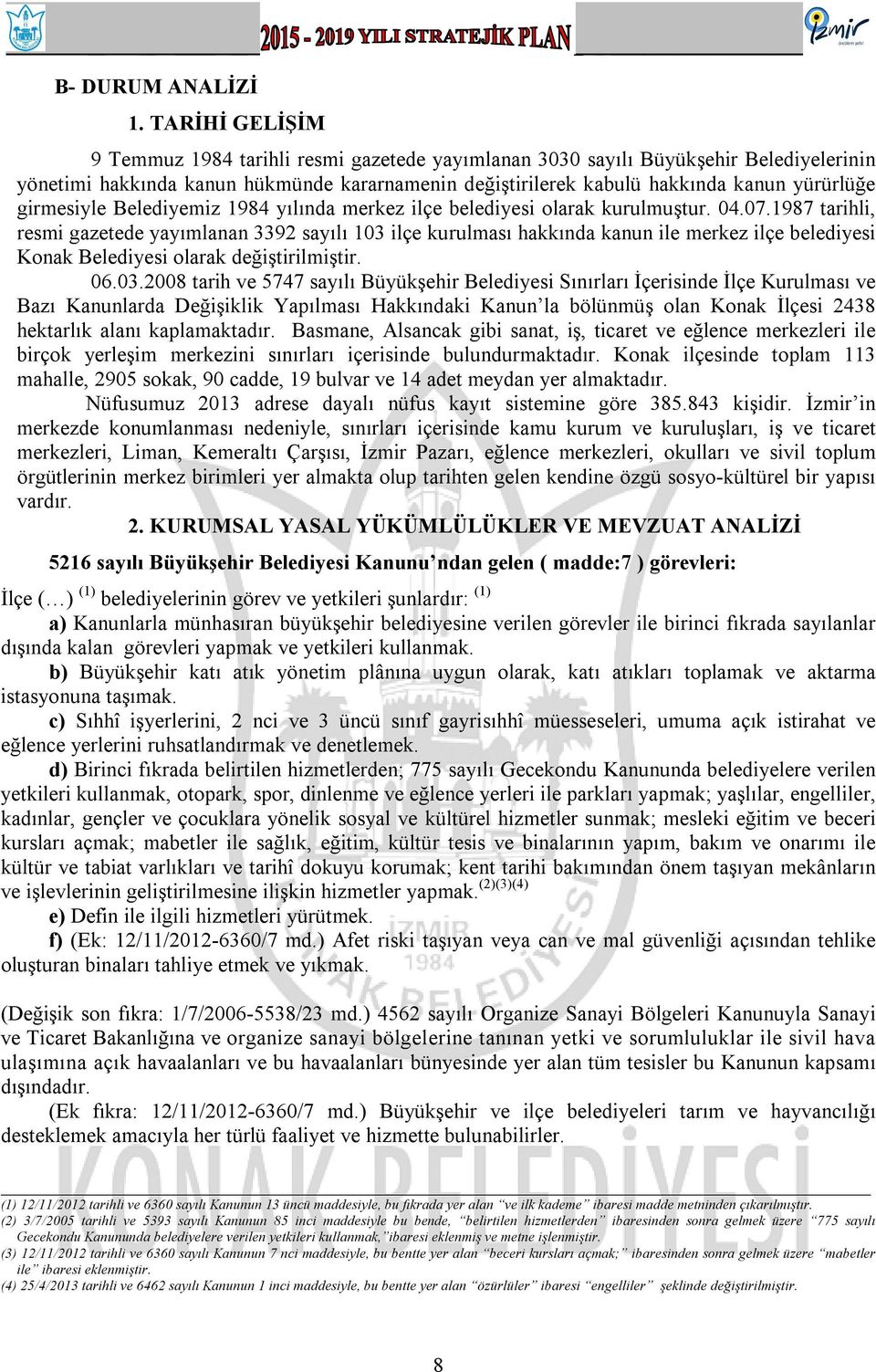 girmesiyle Belediyemiz 984 yılında merkez ilçe belediyesi olarak kurulmuştur. 04.07.