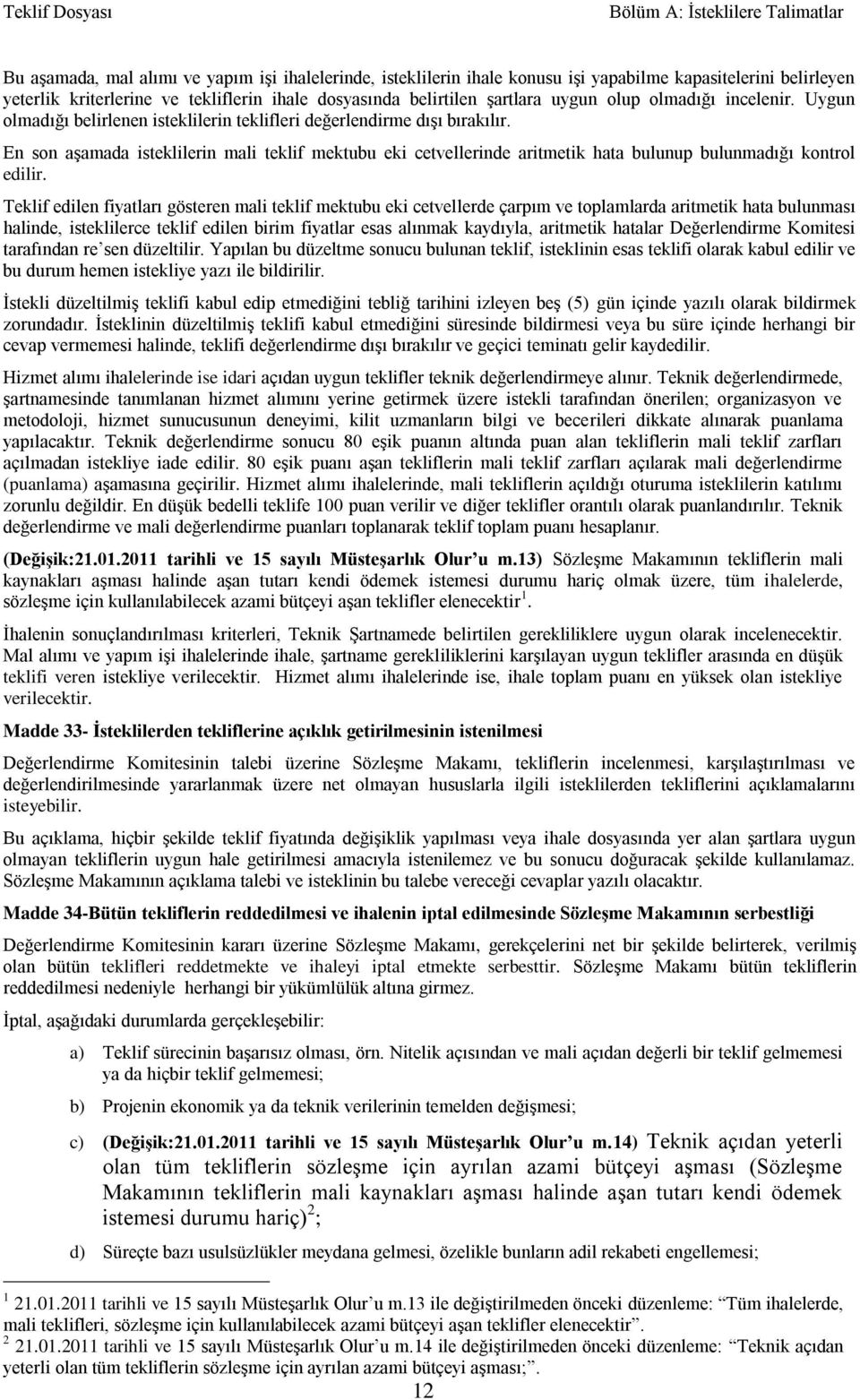 En son aşamada isteklilerin mali teklif mektubu eki cetvellerinde aritmetik hata bulunup bulunmadığı kontrol edilir.