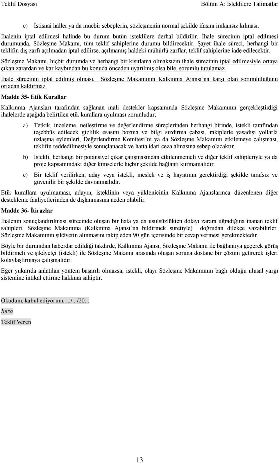 Şayet ihale süreci, herhangi bir teklifin dış zarfı açılmadan iptal edilirse, açılmamış haldeki mühürlü zarflar, teklif sahiplerine iade edilecektir.