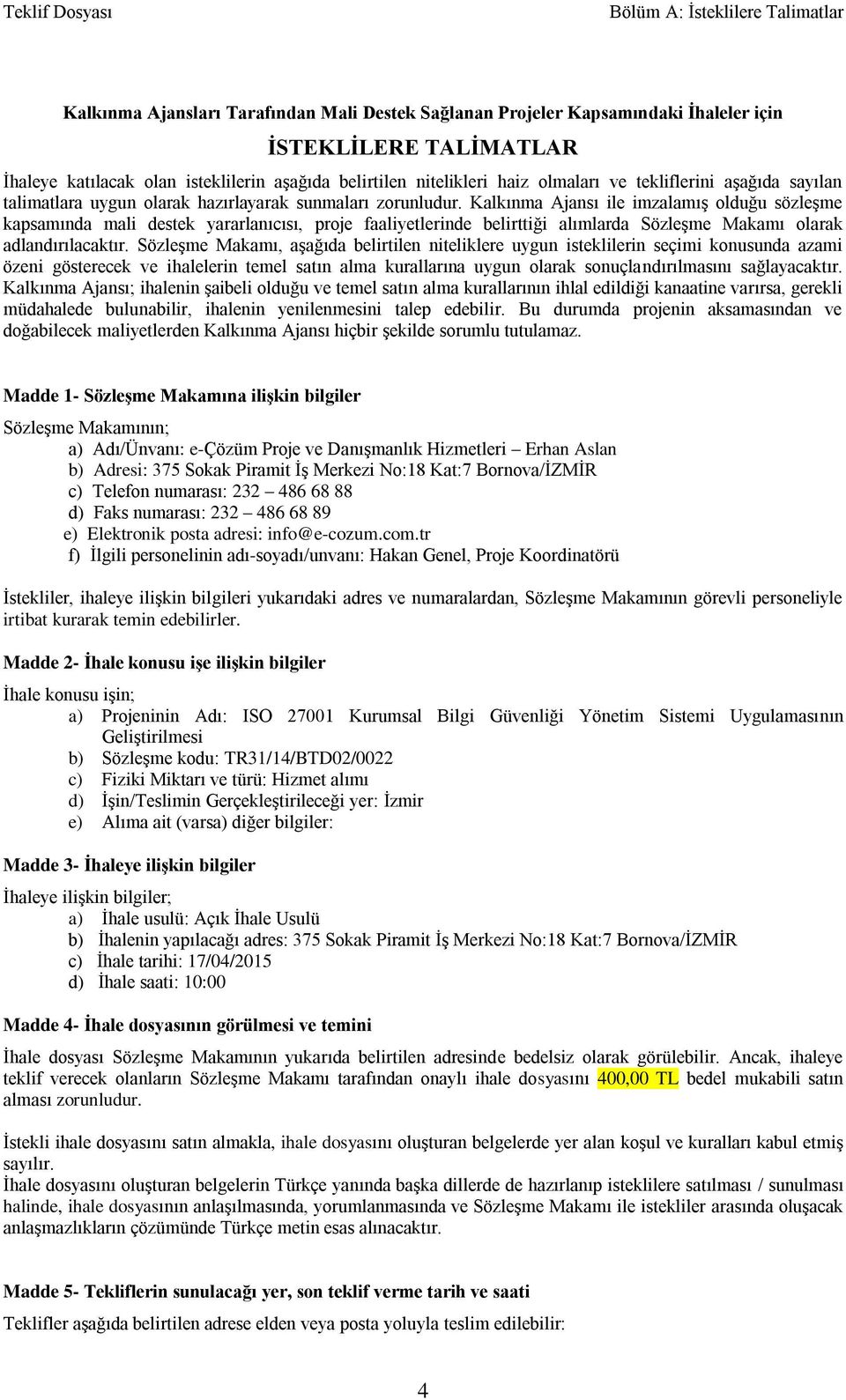 Kalkınma Ajansı ile imzalamış olduğu sözleşme kapsamında mali destek yararlanıcısı, proje faaliyetlerinde belirttiği alımlarda Sözleşme Makamı olarak adlandırılacaktır.