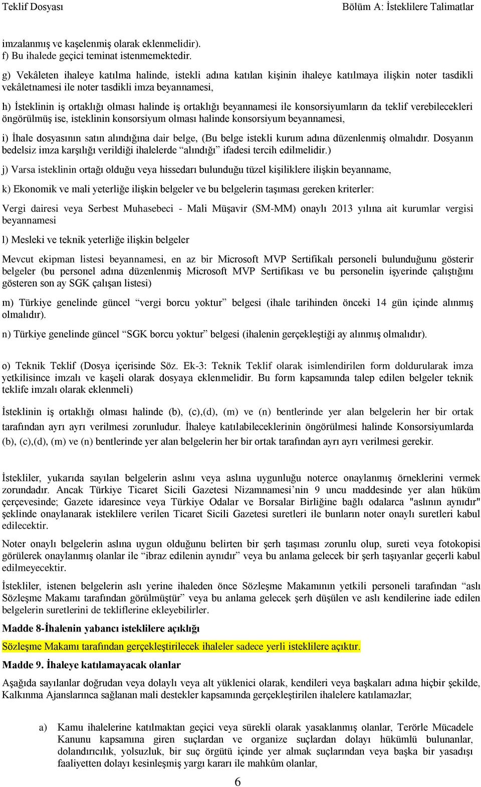 halinde iş ortaklığı beyannamesi ile konsorsiyumların da teklif verebilecekleri öngörülmüş ise, isteklinin konsorsiyum olması halinde konsorsiyum beyannamesi, i) İhale dosyasının satın alındığına