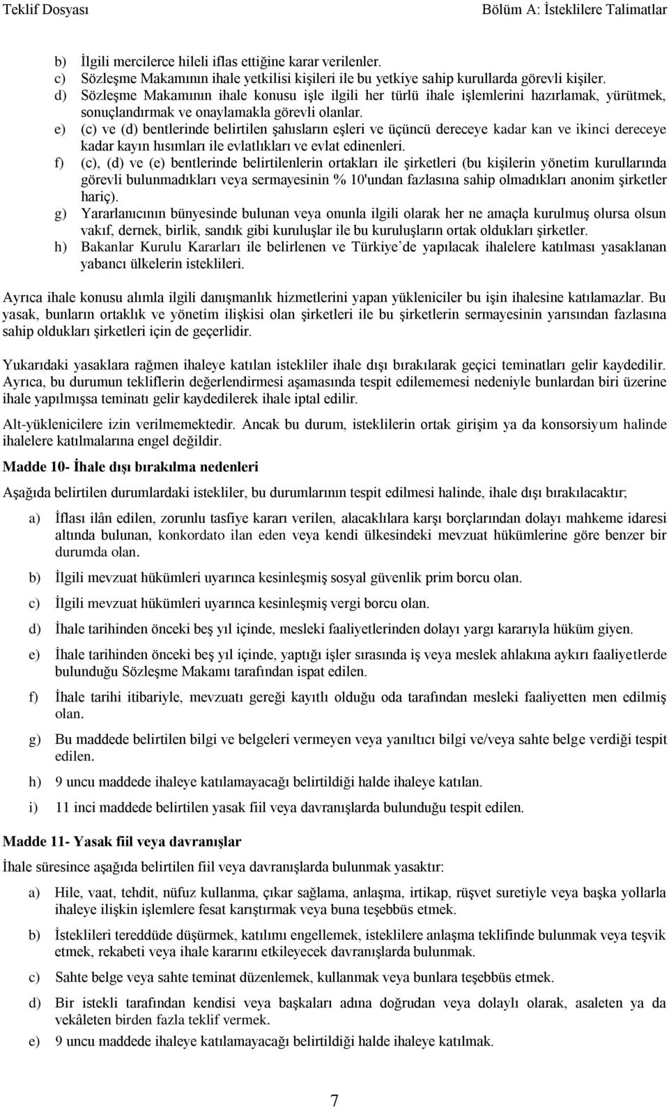 e) (c) ve (d) bentlerinde belirtilen şahısların eşleri ve üçüncü dereceye kadar kan ve ikinci dereceye kadar kayın hısımları ile evlatlıkları ve evlat edinenleri.