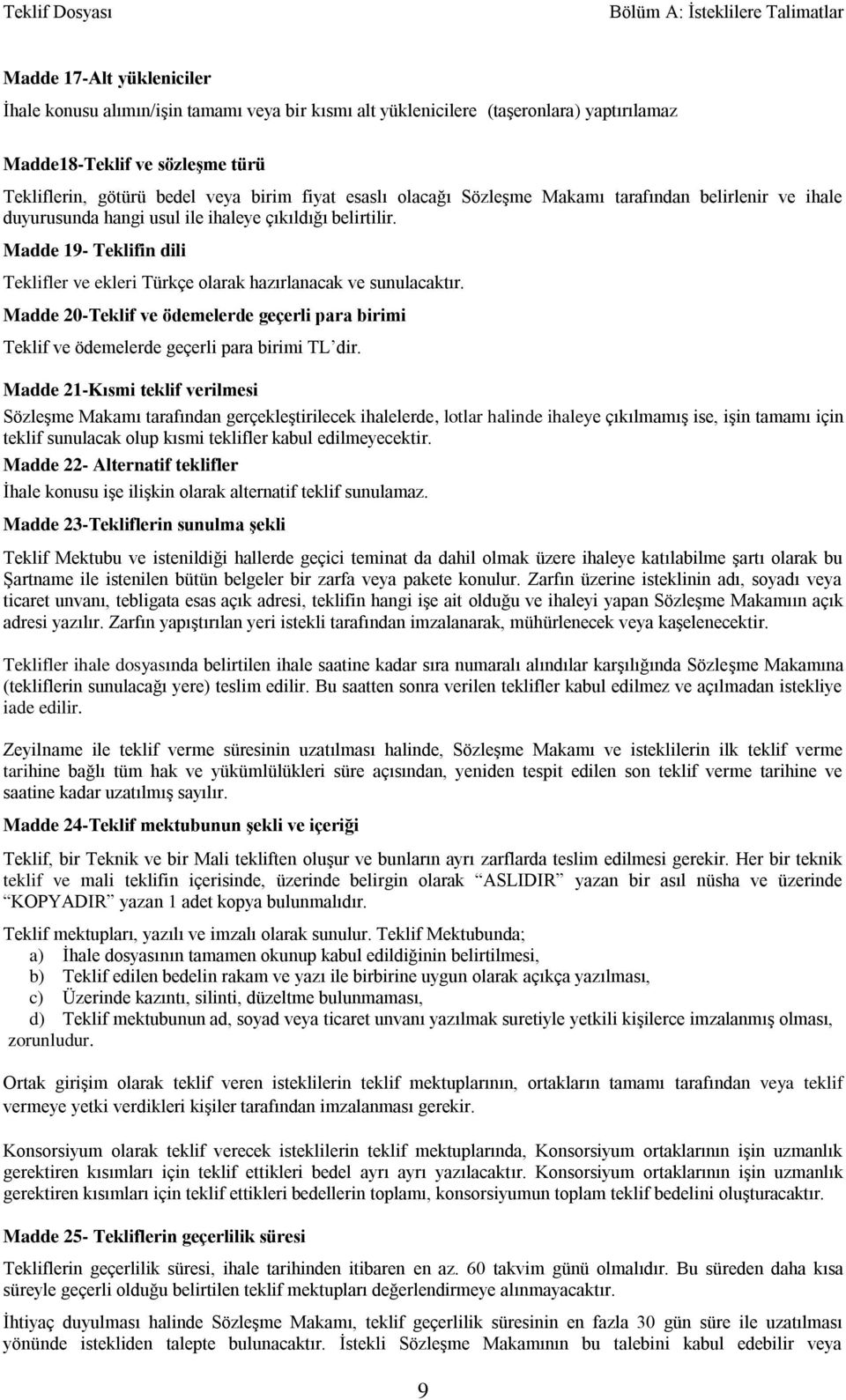 Madde 19- Teklifin dili Teklifler ve ekleri Türkçe olarak hazırlanacak ve sunulacaktır. Madde 20-Teklif ve ödemelerde geçerli para birimi Teklif ve ödemelerde geçerli para birimi TL dir.