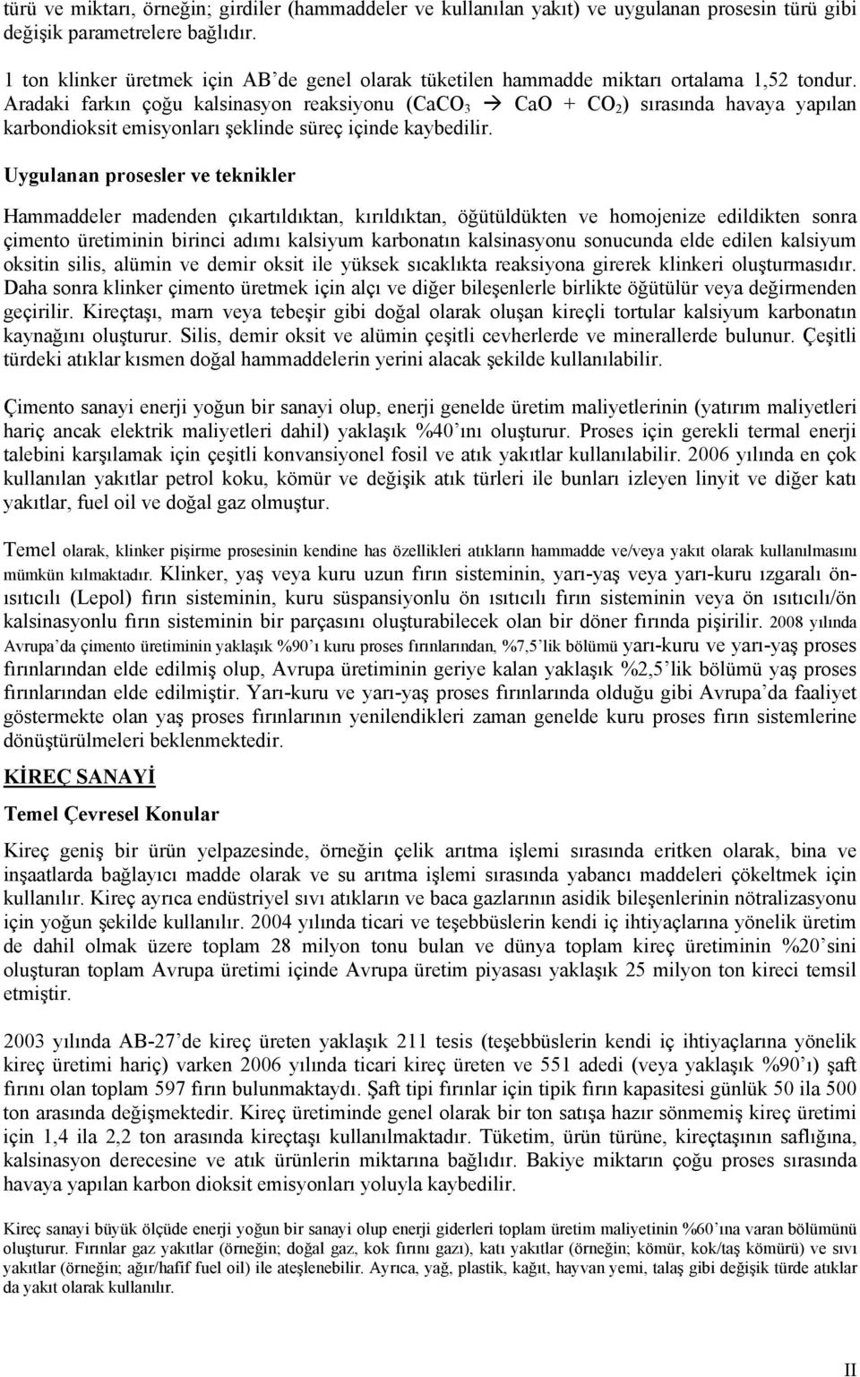 Aradaki farkın çoğu kalsinasyon reaksiyonu (CaCO 3 CaO + CO 2 ) sırasında havaya yapılan karbondioksit emisyonları şeklinde süreç içinde kaybedilir.