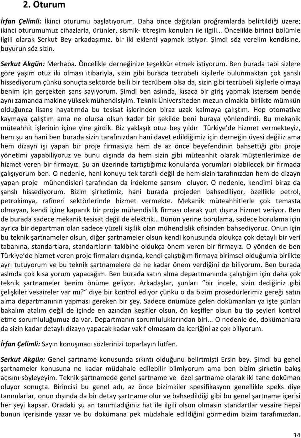 iki eklenti yapmak istiyor. Şimdi söz verelim kendisine, buyurun söz sizin. Serkut Akgün: Merhaba. Öncelikle derneğinize teşekkür etmek istiyorum.