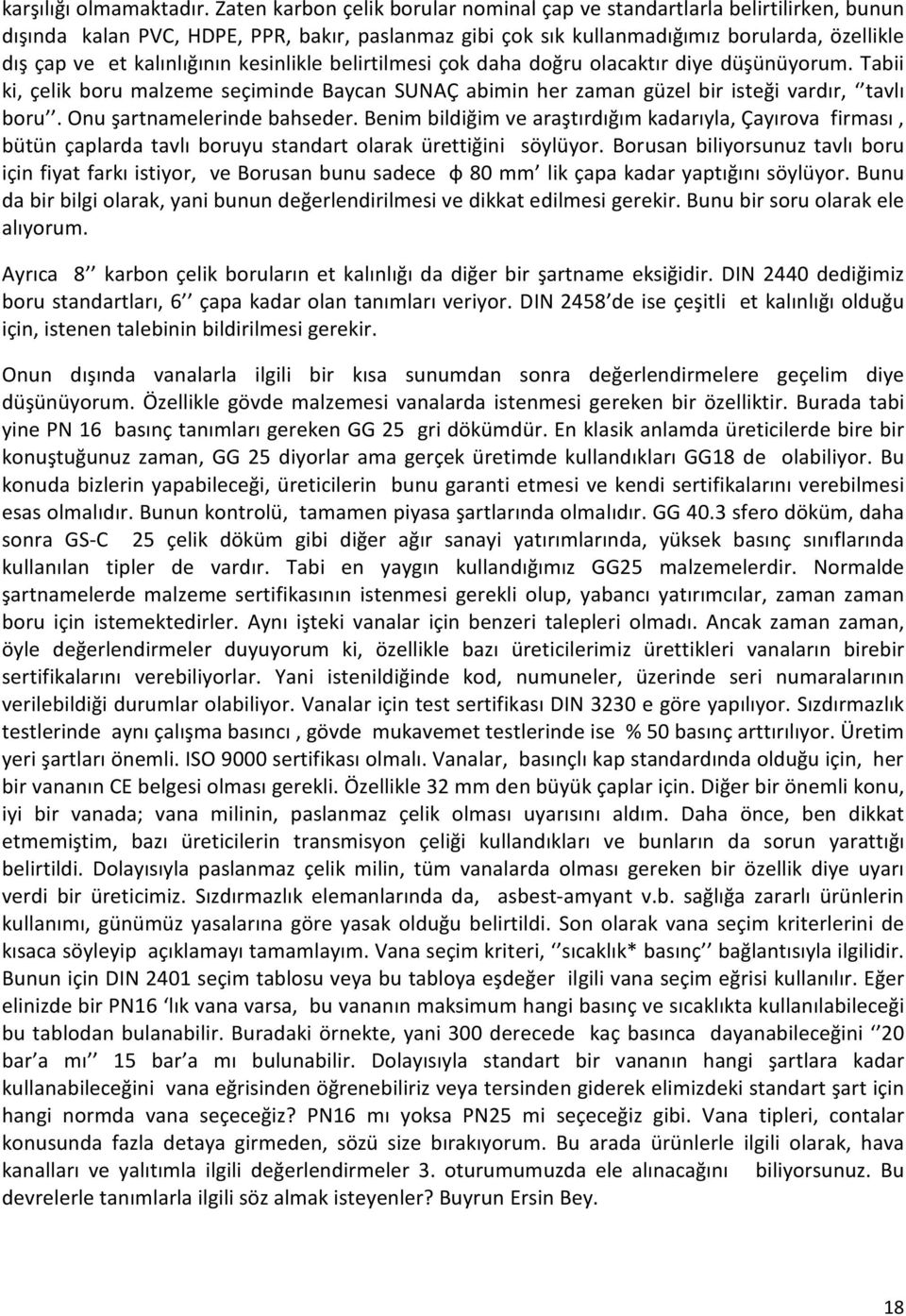 kalınlığının kesinlikle belirtilmesi çok daha doğru olacaktır diye düşünüyorum. Tabii ki, çelik boru malzeme seçiminde Baycan SUNAÇ abimin her zaman güzel bir isteği vardır, tavlı boru.