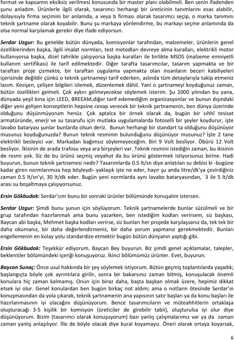 olarak koyabilir. Bunu şu markaya yönlendirme, bu markayı seçme anlamında da olsa normal karşılamak gerekir diye ifade ediyorsun.