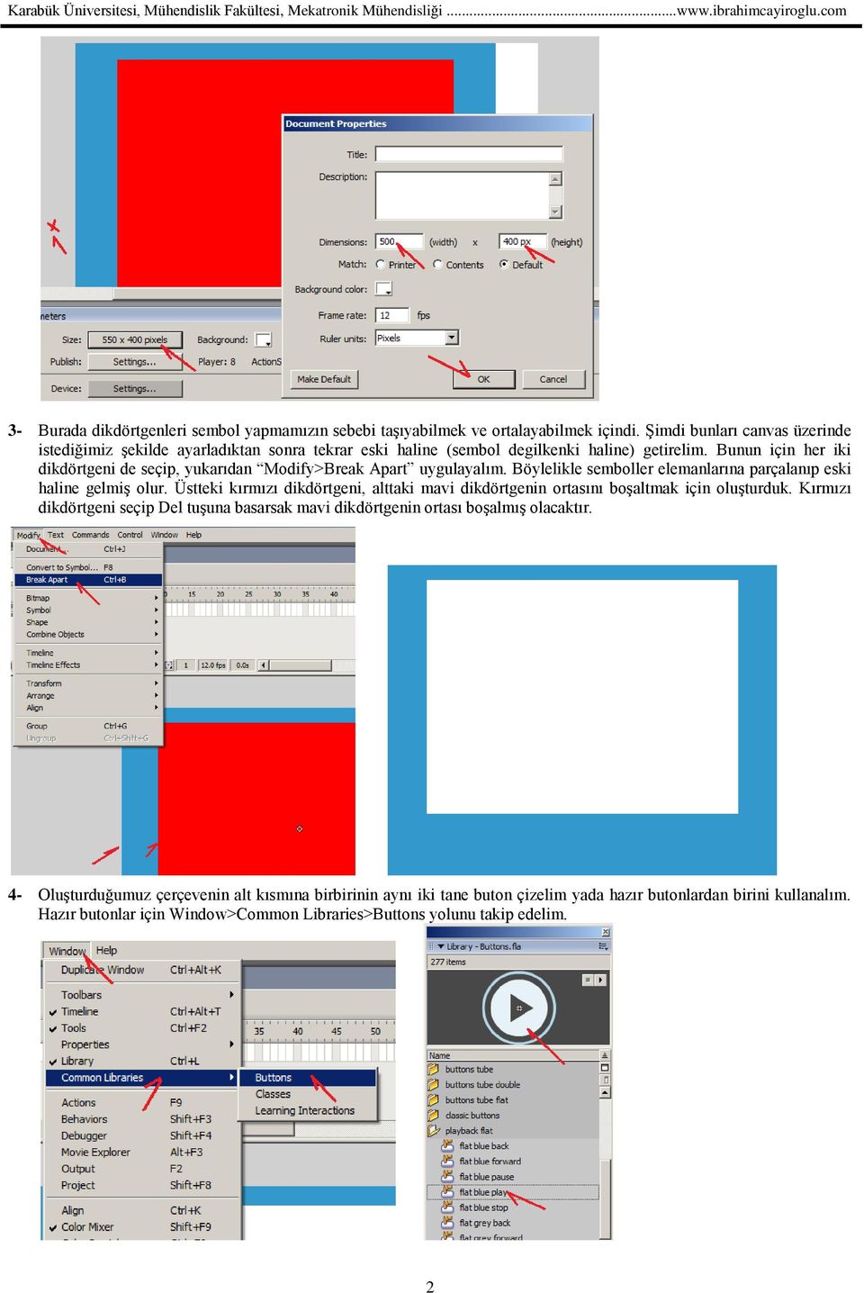 Bunun için her iki dikdörtgeni de seçip, yukarıdan Modify>Break Apart uygulayalım. Böylelikle semboller elemanlarına parçalanıp eski haline gelmiş olur.