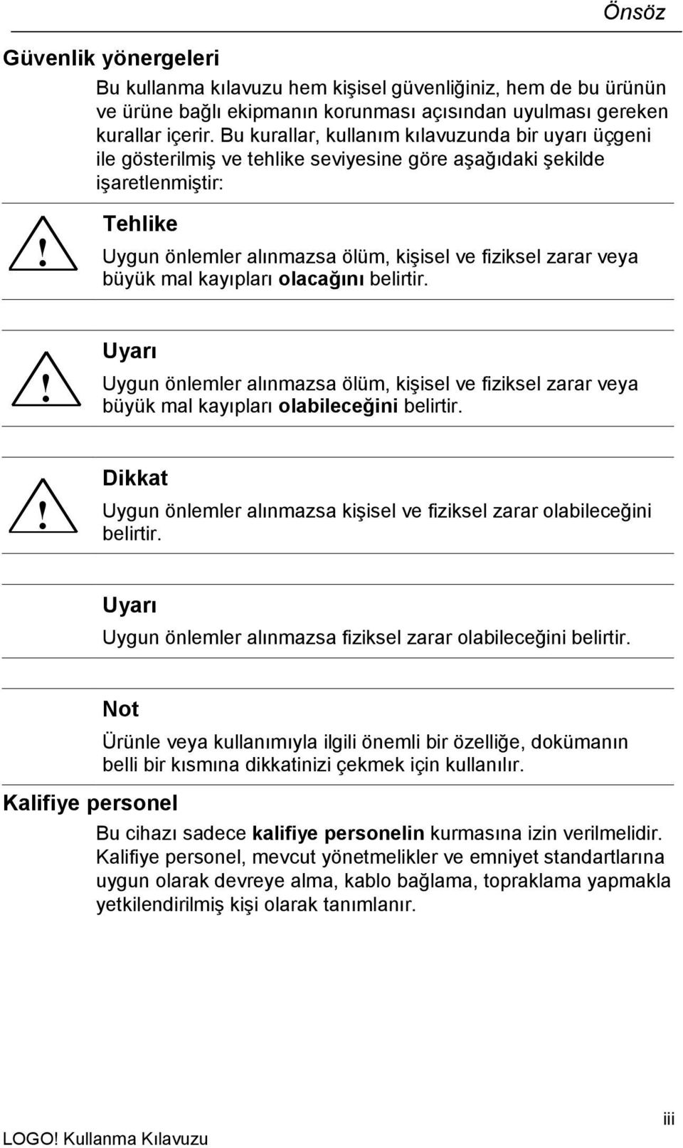 !! Tehlike Uygun önlemler alınmazsa ölüm, kişisel ve fiziksel zarar veya büyük mal kayıpları olacağını belirtir.