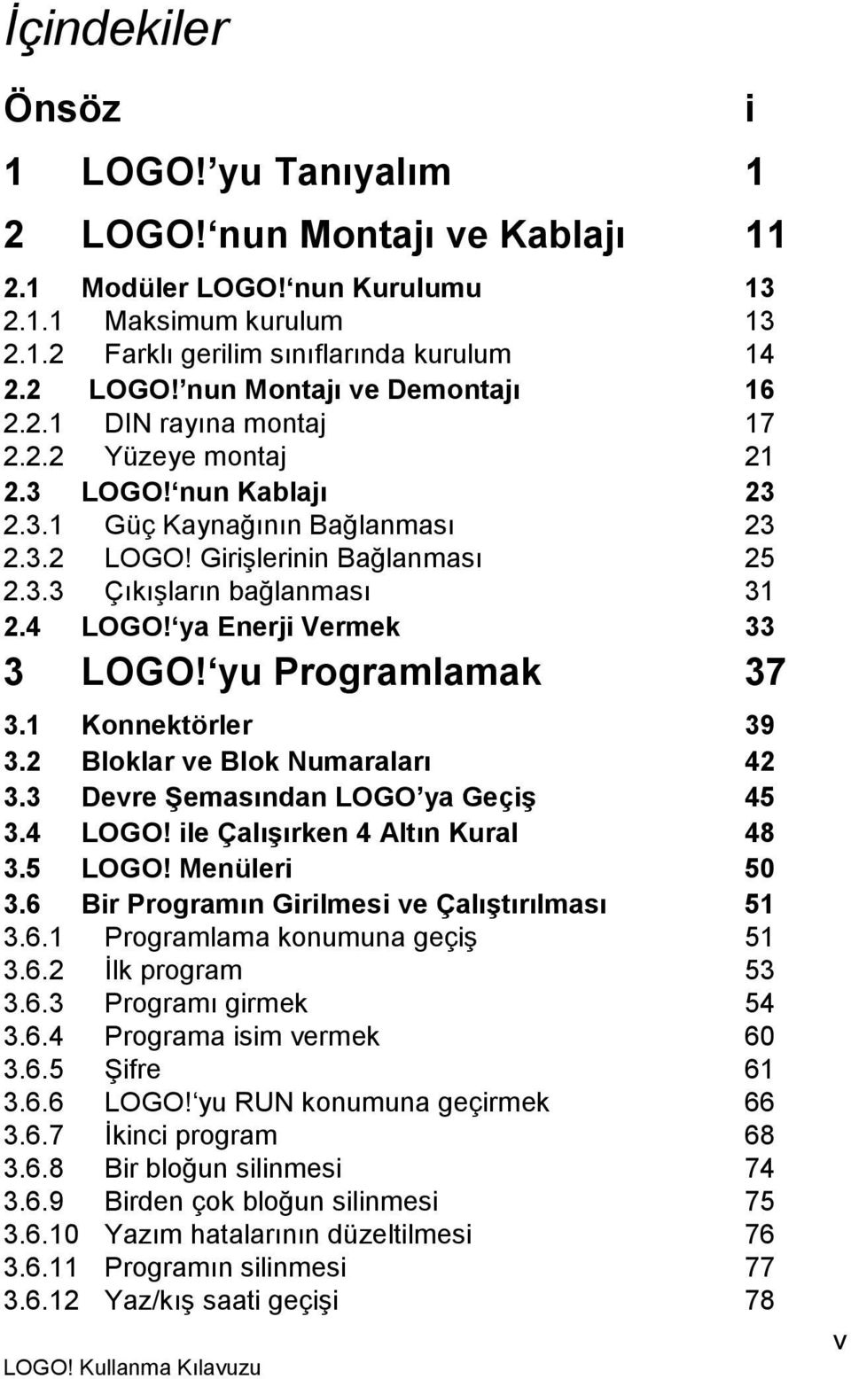 ya Enerji Vermek 33 3 LOGO! yu Programlamak 37 3.1 Konnektörler 39 3.2 Bloklar ve Blok Numaraları 42 3.3 Devre Şemasından LOGO ya Geçiş 45 3.4 LOGO! ile Çalışırken 4 Altın Kural 48 3.5 LOGO!