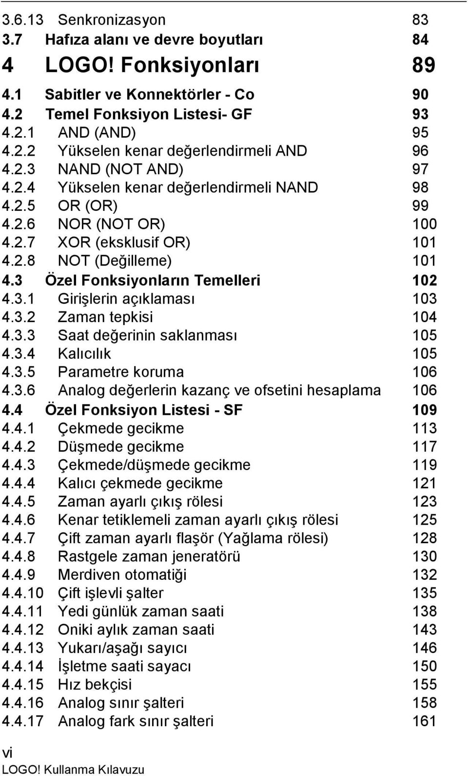 3 Özel Fonksiyonların Temelleri 102 4.3.1 Girişlerin açıklaması 103 4.3.2 Zaman tepkisi 104 4.3.3 Saat değerinin saklanması 105 4.3.4 Kalıcılık 105 4.3.5 Parametre koruma 106 4.3.6 Analog değerlerin kazanç ve ofsetini hesaplama 106 4.