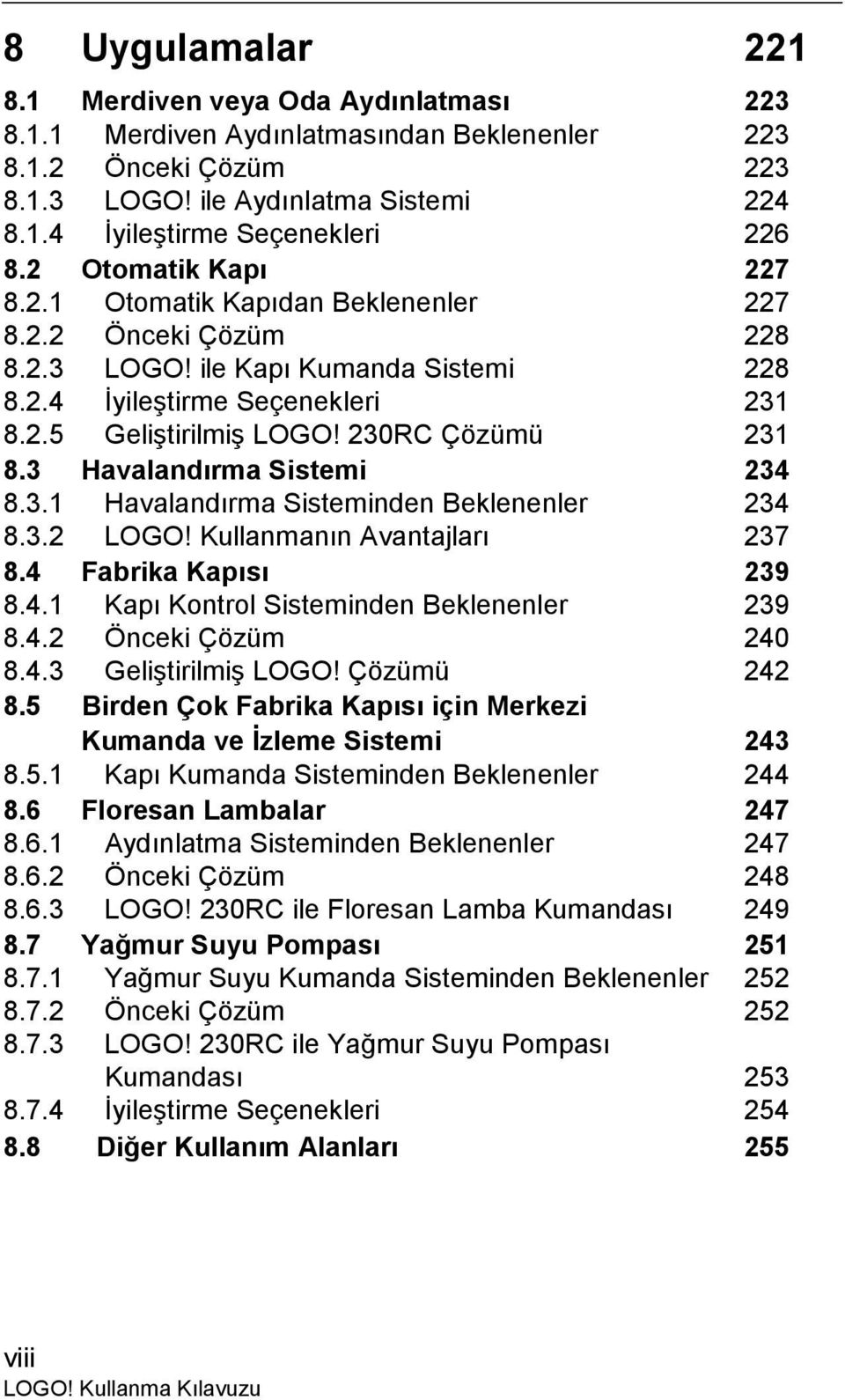 230RC Çözümü 231 8.3 Havalandırma Sistemi 234 8.3.1 Havalandırma Sisteminden Beklenenler 234 8.3.2 LOGO! Kullanmanın Avantajları 237 8.4 Fabrika Kapısı 239 8.4.1 Kapı Kontrol Sisteminden Beklenenler 239 8.