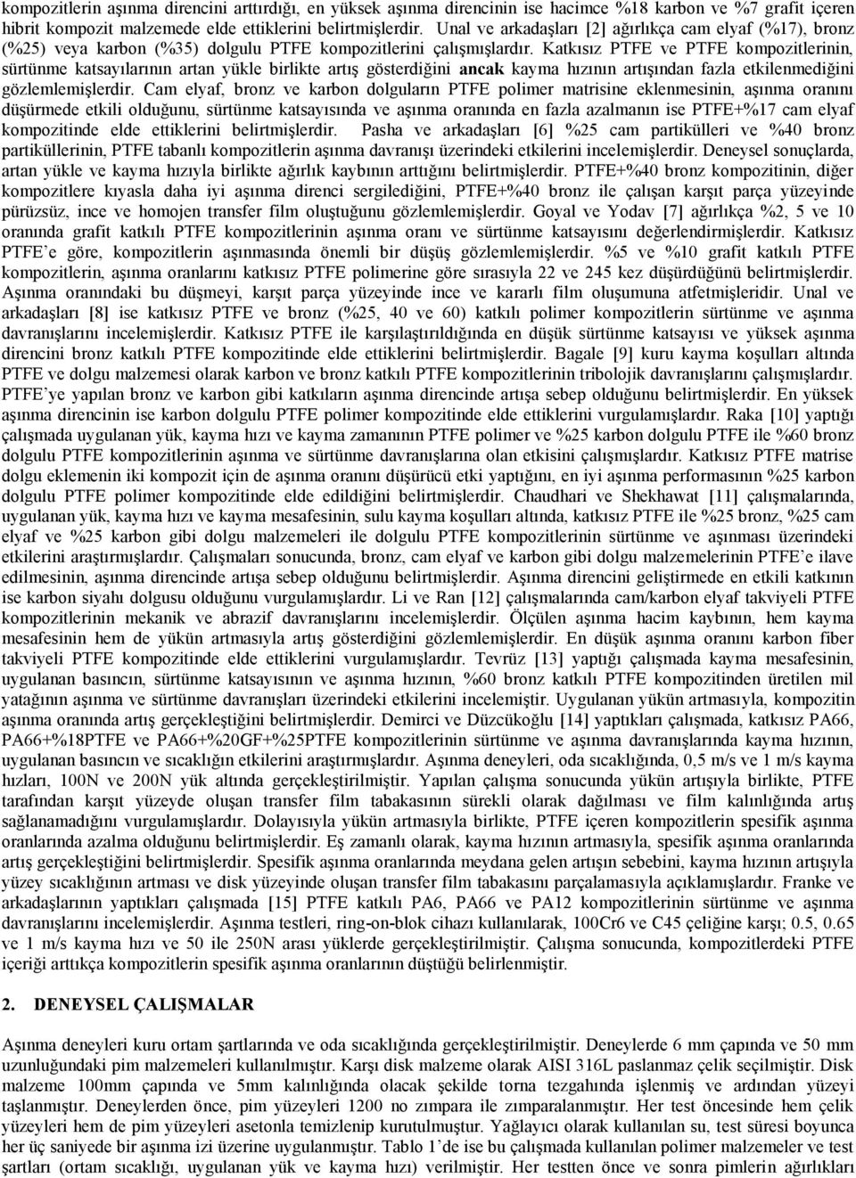 Katkısız PTFE ve PTFE kompozitlerinin, sürtünme katsayılarının artan yükle birlikte artış gösterdiğini ancak kayma hızının artışından fazla etkilenmediğini gözlemlemişlerdir.