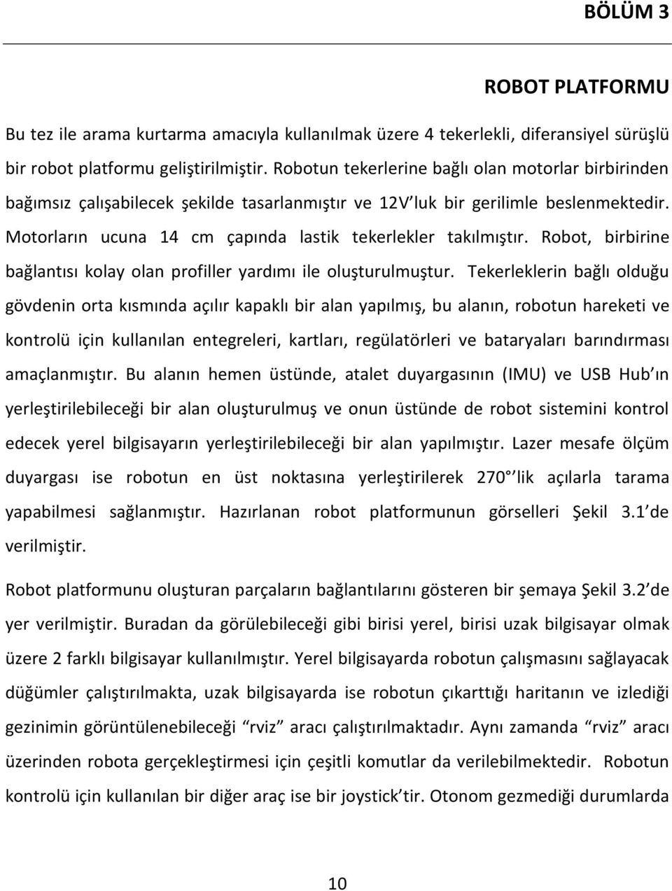 Motorların ucuna 14 cm çapında lastik tekerlekler takılmıştır. Robot, birbirine bağlantısı kolay olan profiller yardımı ile oluşturulmuştur.