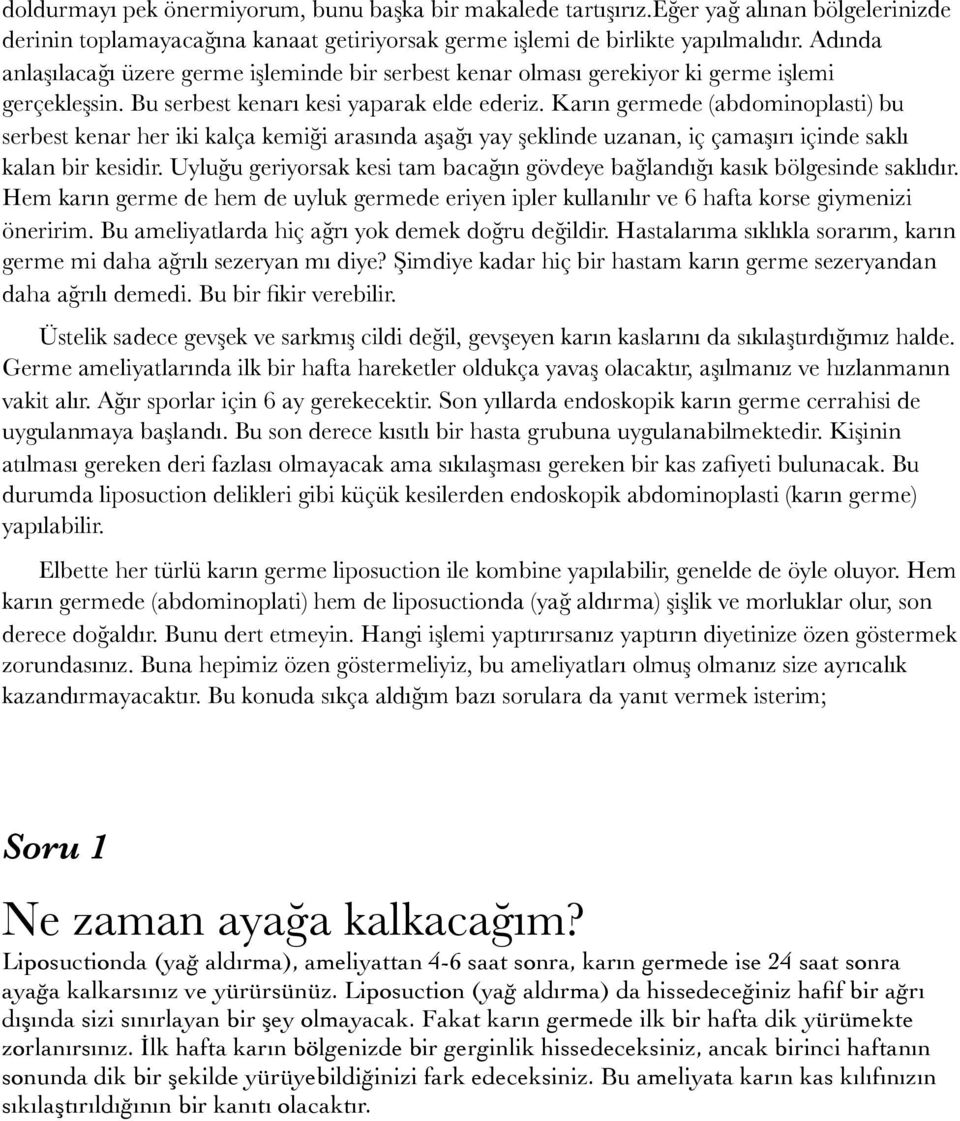 Karın germede (abdominoplasti) bu serbest kenar her iki kalça kemiği arasında aşağı yay şeklinde uzanan, iç çamaşırı içinde saklı kalan bir kesidir.