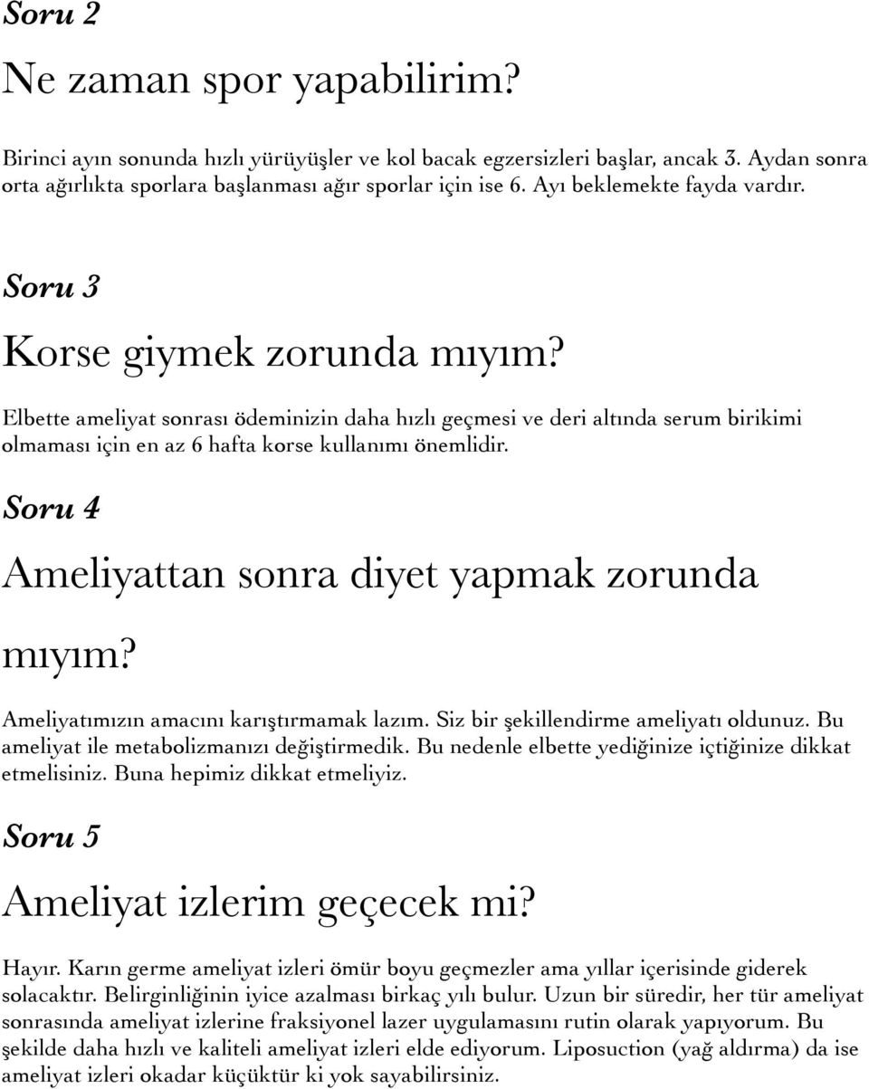 Elbette ameliyat sonrası ödeminizin daha hızlı geçmesi ve deri altında serum birikimi olmaması için en az 6 hafta korse kullanımı önemlidir. Soru 4 Ameliyattan sonra diyet yapmak zorunda mıyım?