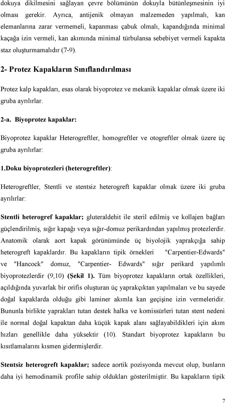 kapakta staz oluşturmamalıdır (7-9). 2- Protez Kapakların Sınıflandırılması Protez kalp kapakları, esas olarak biyoprotez ve mekanik kapaklar olmak üzere iki gruba ayrılırlar. 2-a.