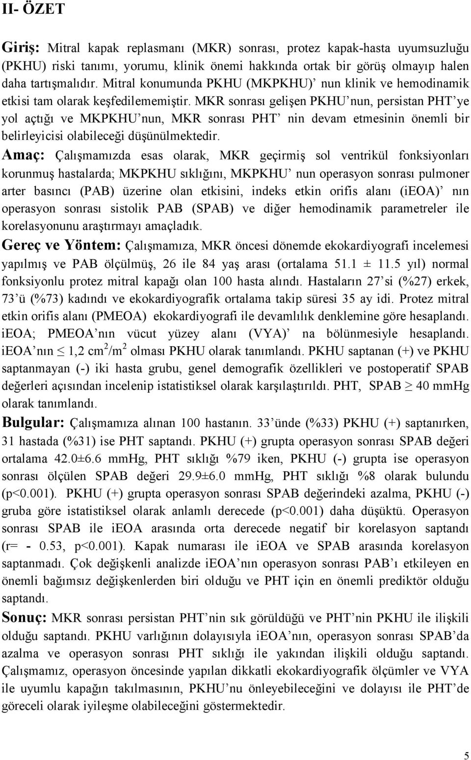 MKR sonrası gelişen PKHU nun, persistan PHT ye yol açtığı ve MKPKHU nun, MKR sonrası PHT nin devam etmesinin önemli bir belirleyicisi olabileceği düşünülmektedir.