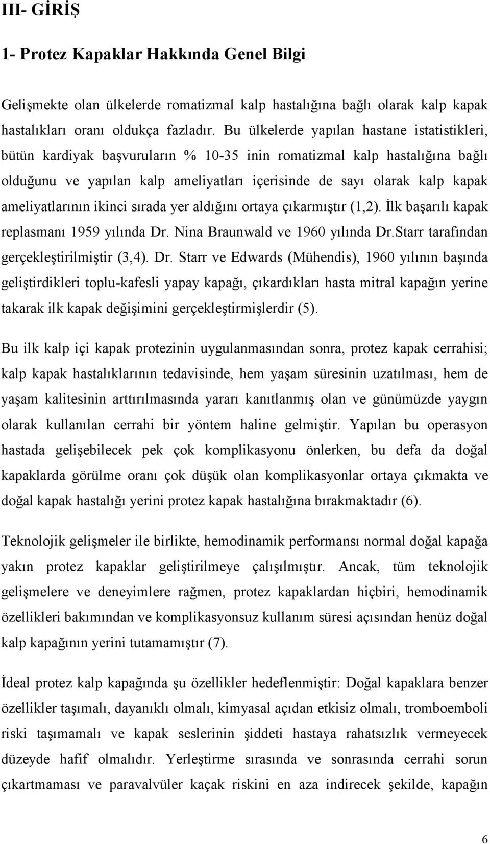 ameliyatlarının ikinci sırada yer aldığını ortaya çıkarmıştır (1,2). İlk başarılı kapak replasmanı 1959 yılında Dr.