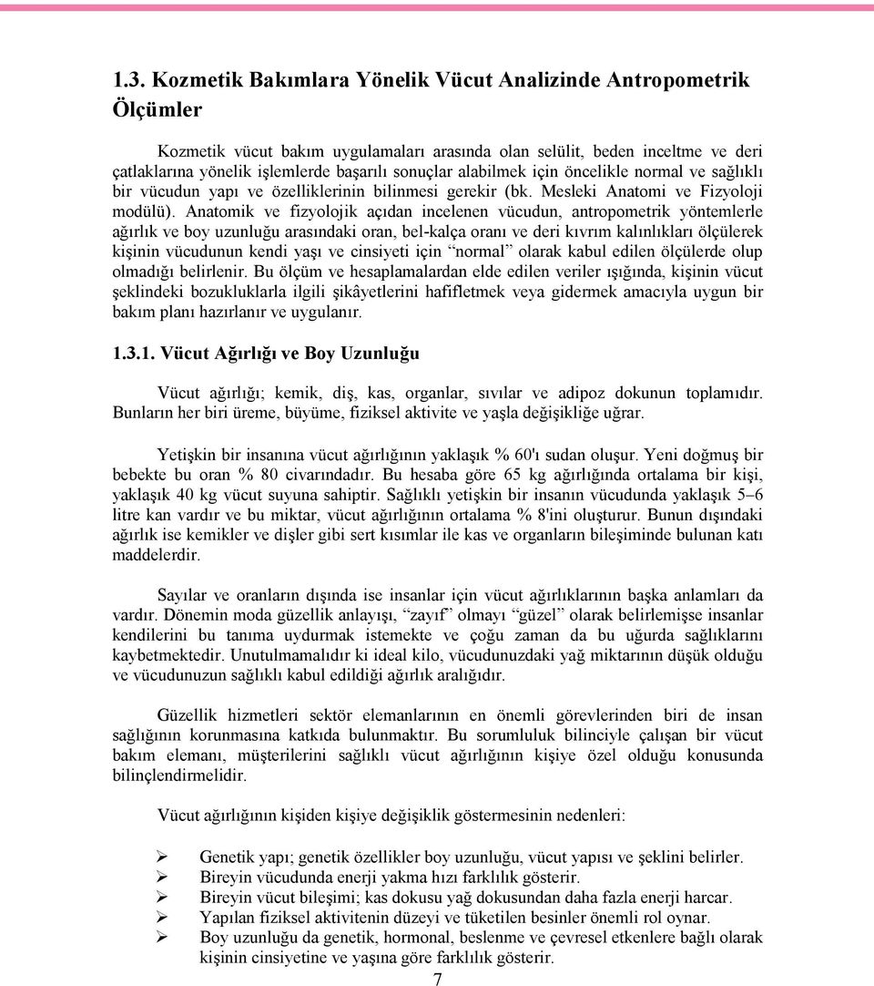 Anatomik ve fizyolojik açıdan incelenen vücudun, antropometrik yöntemlerle ağırlık ve boy uzunluğu arasındaki oran, bel-kalça oranı ve deri kıvrım kalınlıkları ölçülerek kişinin vücudunun kendi yaşı