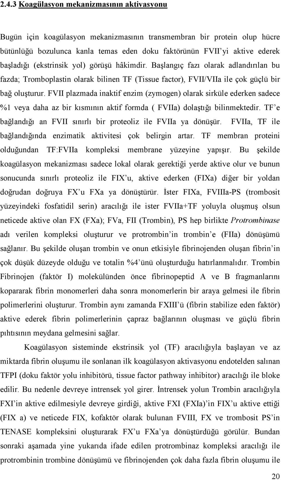 FVII plazmada inaktif enzim (zymogen) olarak sirküle ederken sadece %1 veya daha az bir kısmının aktif formda ( FVIIa) dolaştığı bilinmektedir.