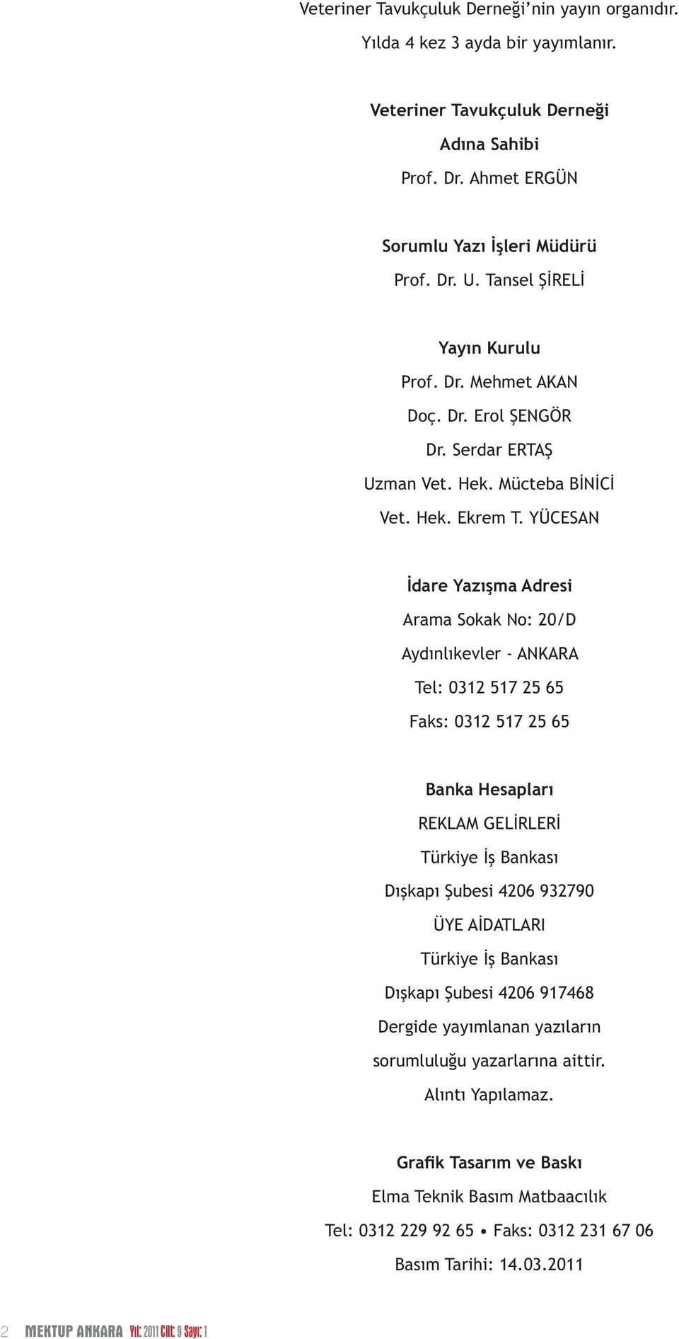 YÜCESAN İdare Yazışma Adresi Arama Sokak No: 20/D Aydınlıkevler - ANKARA Tel: 0312 517 25 65 Faks: 0312 517 25 65 Banka Hesapları REKLAM GELİRLERİ Türkiye İş Bankası Dışkapı Şubesi 4206 932790 ÜYE