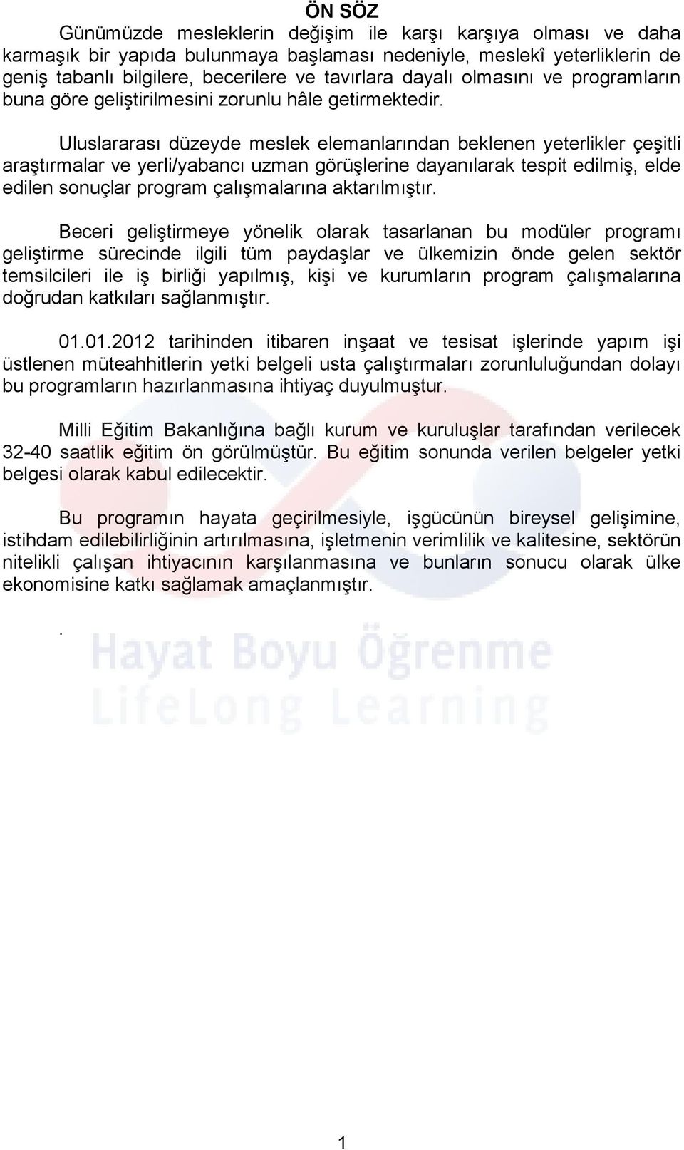 Uluslararası düzeyde meslek elemanlarından beklenen yeterlikler çeşitli araştırmalar ve yerli/yabancı uzman görüşlerine dayanılarak tespit edilmiş, elde edilen sonuçlar program çalışmalarına