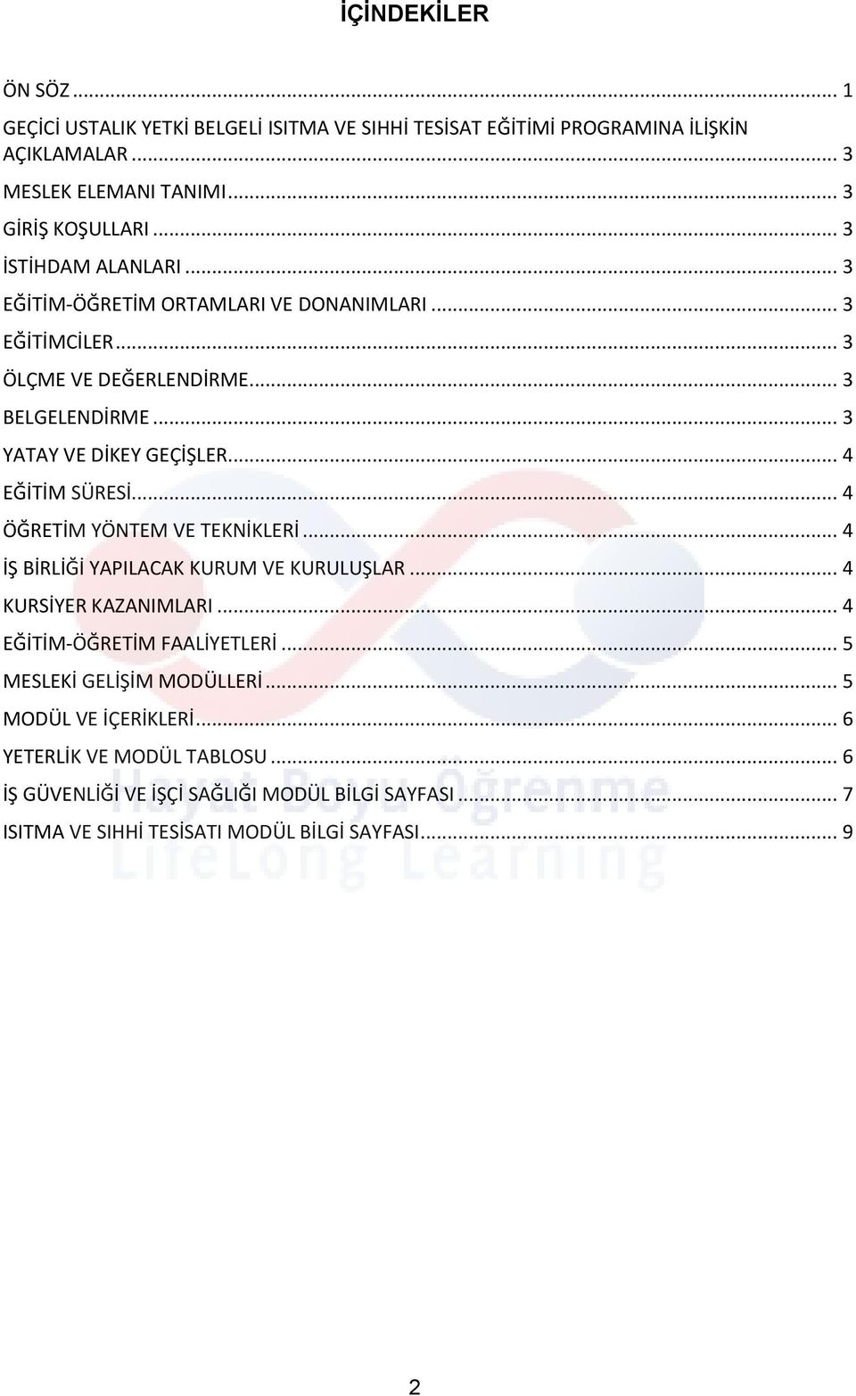 .. 4 EĞİTİM SÜRESİ... 4 ÖĞRETİM YÖNTEM VE TEKNİKLERİ... 4 İŞ BİRLİĞİ YAPILACAK KURUM VE KURULUŞLAR... 4 KURSİYER KAZANIMLARI... 4 EĞİTİM-ÖĞRETİM FAALİYETLERİ.