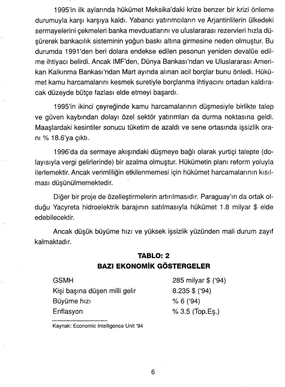 olmuştur. Bu durumda 1991 'den beri dolara endekse edilen pesonun yeniden devalüe edilme ihtiyacı belirdi.